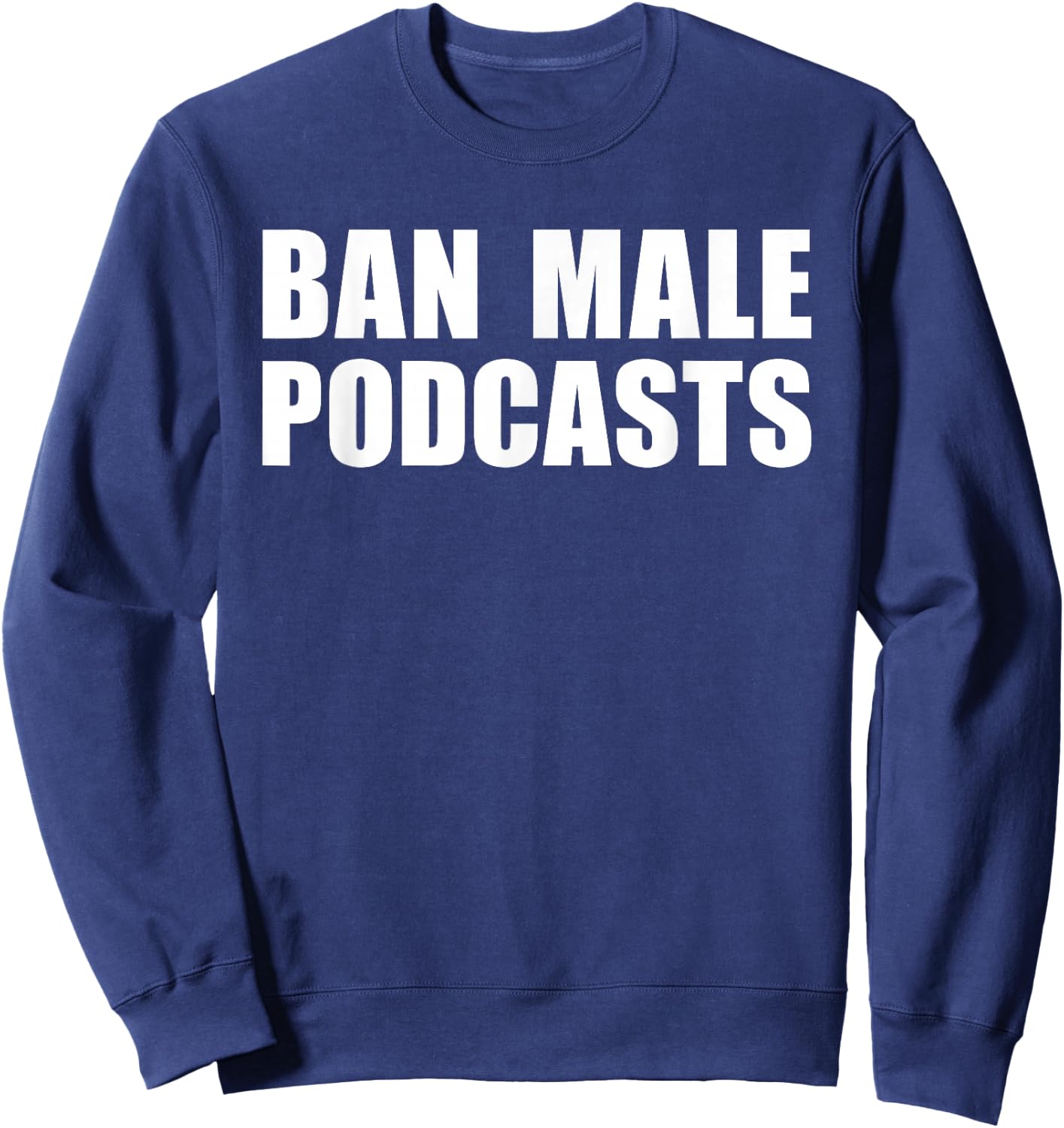 Ban Male Podcasts Funny Feminist Apparel Sweatshirt - Sweatshirt | Navy