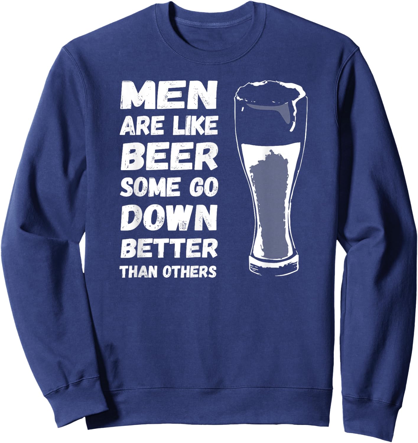 Men Are Like BEER Some Go Down Better Funny Drinking Shirt Sweatshirt - Sweatshirt | Navy