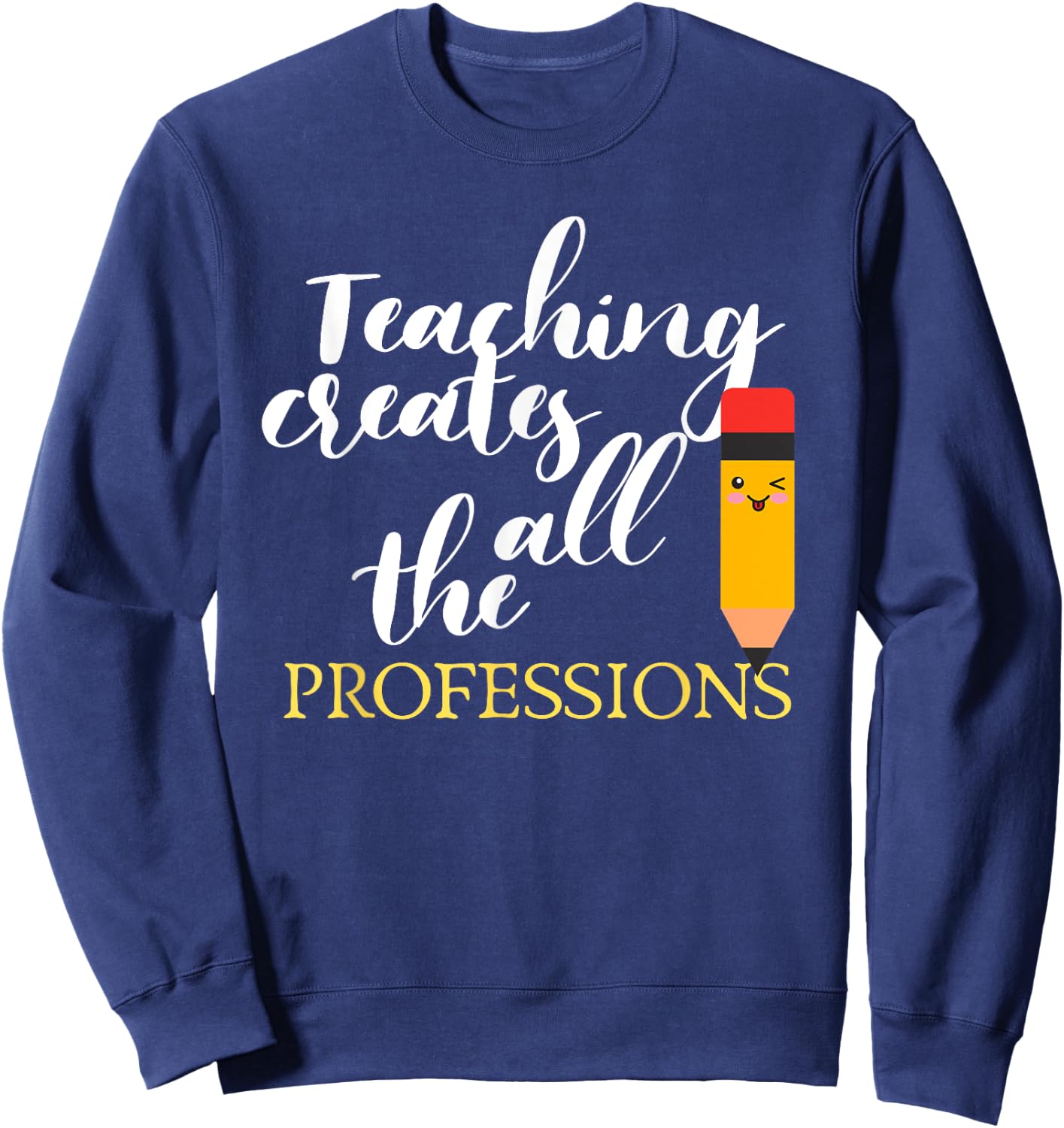 Teacher Appreciation Gift Teaching Creates All Professions Men Women Kids Sweatshirt - Sweatshirt | Navy