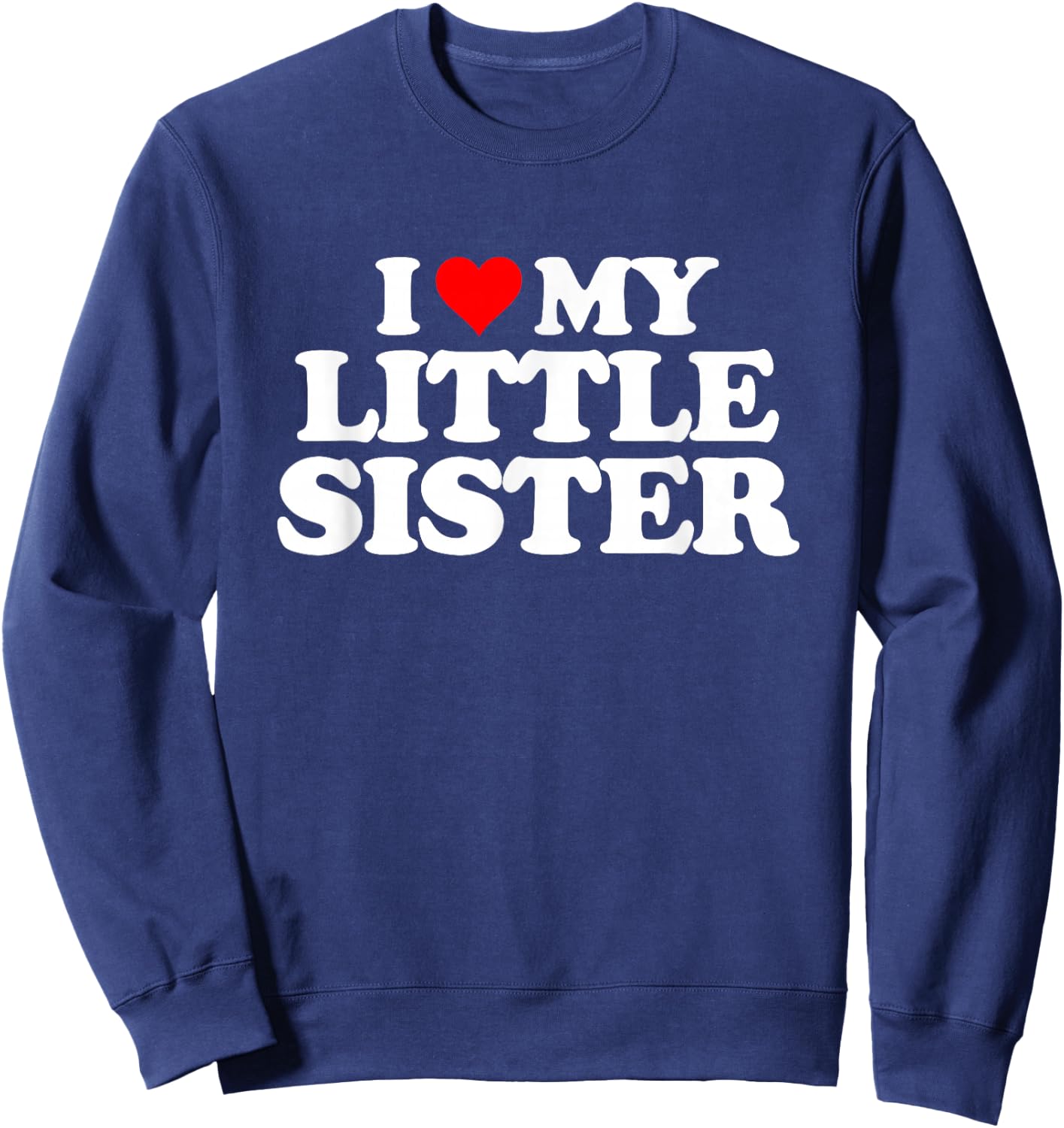 I Love My Little Sister - Heart Funny Fun Gift Sweatshirt - Sweatshirt | Navy