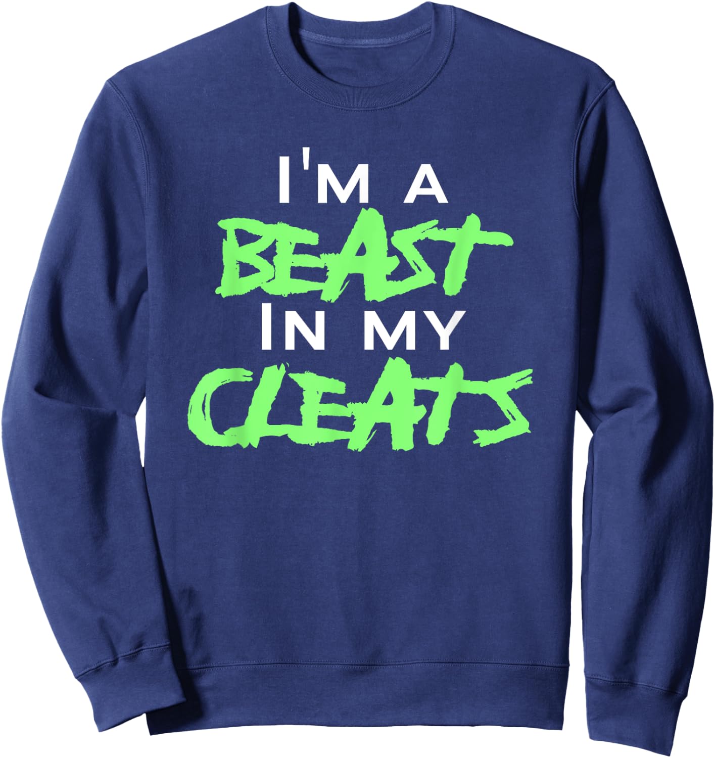 I'm A Beast In My Cleats Sweatshirt - Sweatshirt | Navy