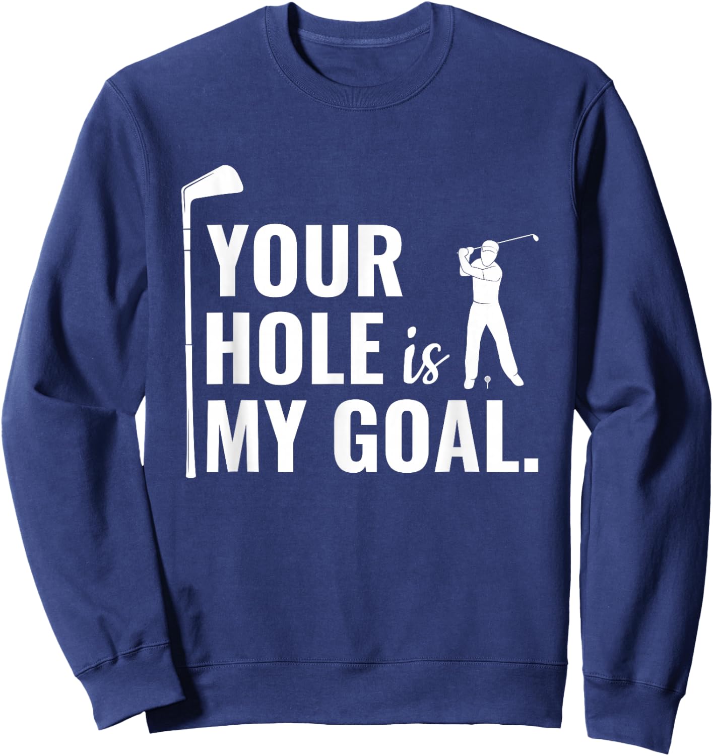 Your Hole Is My Goal Funny Golf Sport Gift Sweatshirt - Sweatshirt | Navy