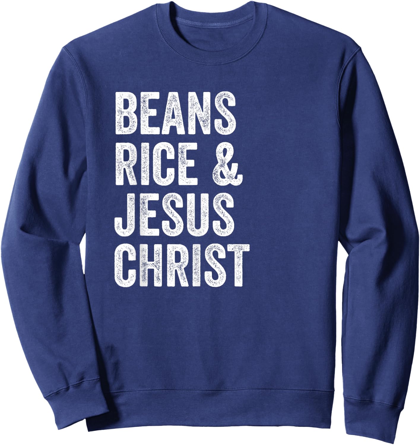 Beans Rice and Jesus Christ Funny T Shirt Sweatshirt - Sweatshirt | Navy