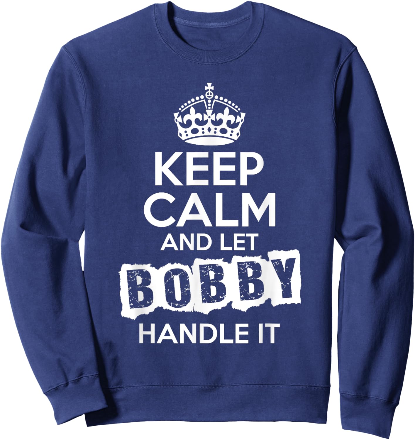 Bobby Keep Calm and Let Bobby Handle It Sweatshirt - Sweatshirt | Navy