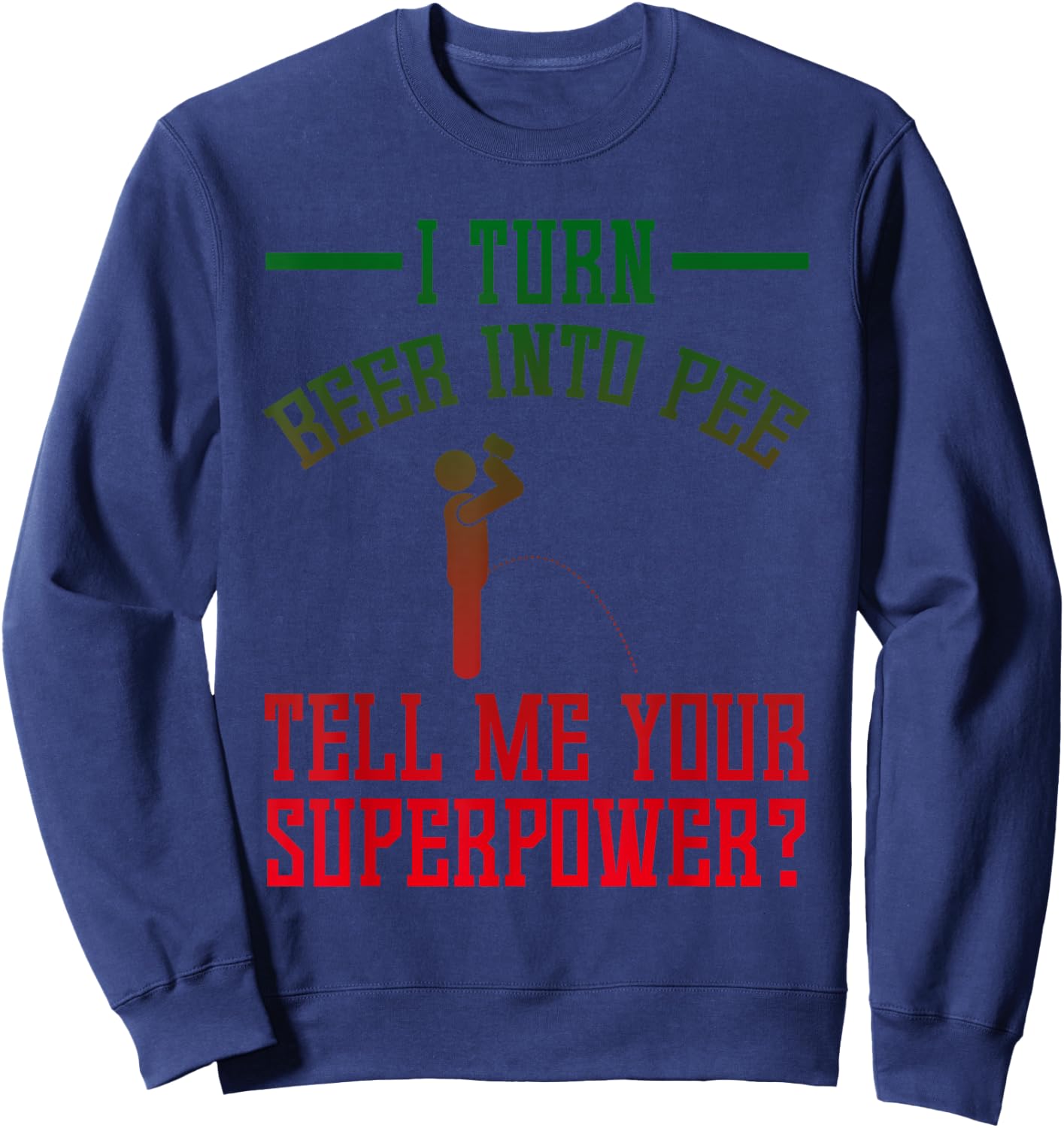 Funny I Turn Beer Into Pee Tell Me Your Superpower Sweatshirt - Sweatshirt | Navy