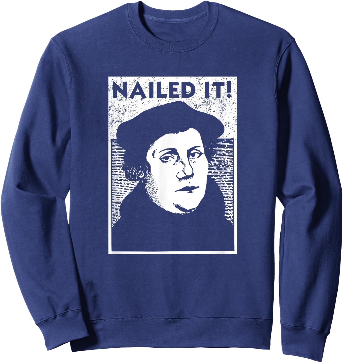 Funny Martin Luther Nailed It Reformation Shirt | Gift Sweatshirt - Sweatshirt | Navy