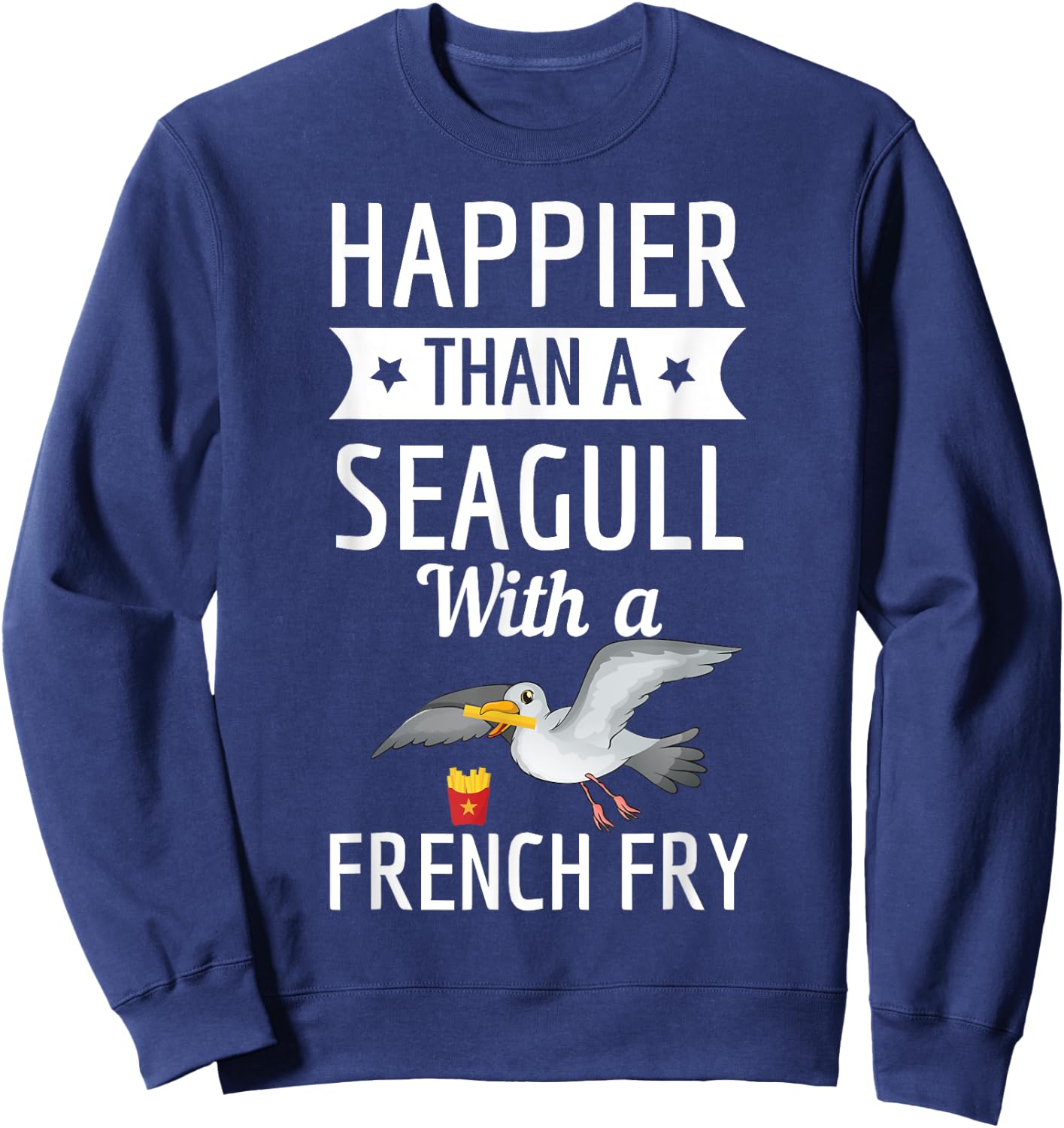 Happier Than A Seagull With A French Fry Funny Shirt Sweatshirt - Sweatshirt | Navy