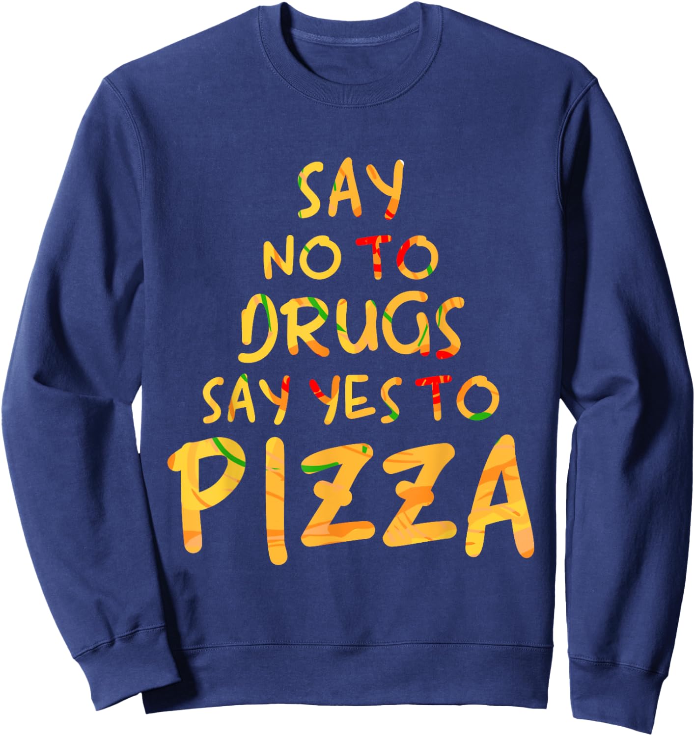 Funny Anti Drug T Shirt - Say No To Drugs, Say Yes To Pizza Sweatshirt - Sweatshirt | Navy