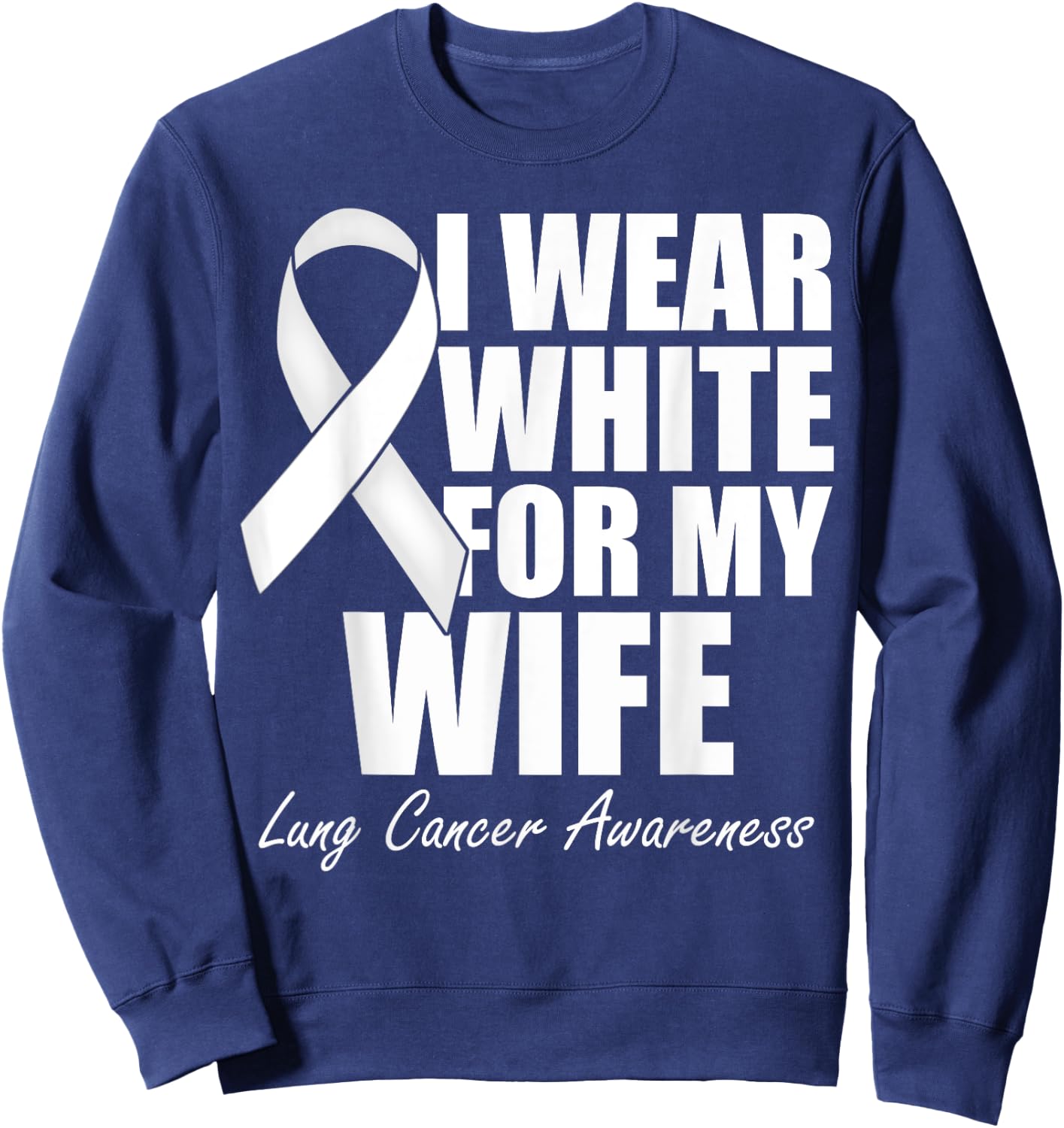 I Wear White For My Wife Lung Cancer Awareness Sweatshirt - Sweatshirt | Navy