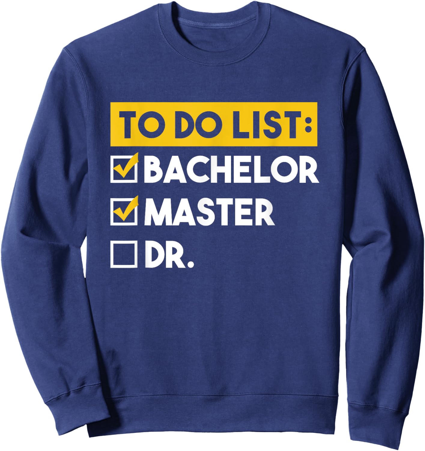 To Do List Bachelors Masters Doctorate Graduation Checklist Sweatshirt - Sweatshirt | Navy