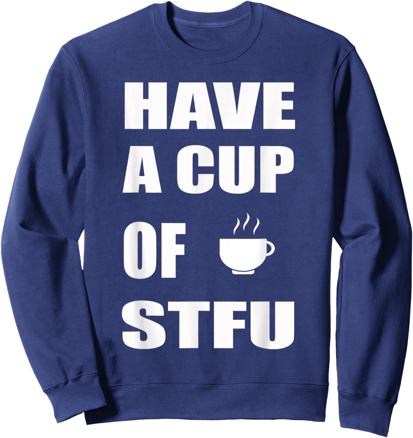 Have A Cup Of STFU | Office, Coffee Sweatshirt - Sweatshirt | Navy