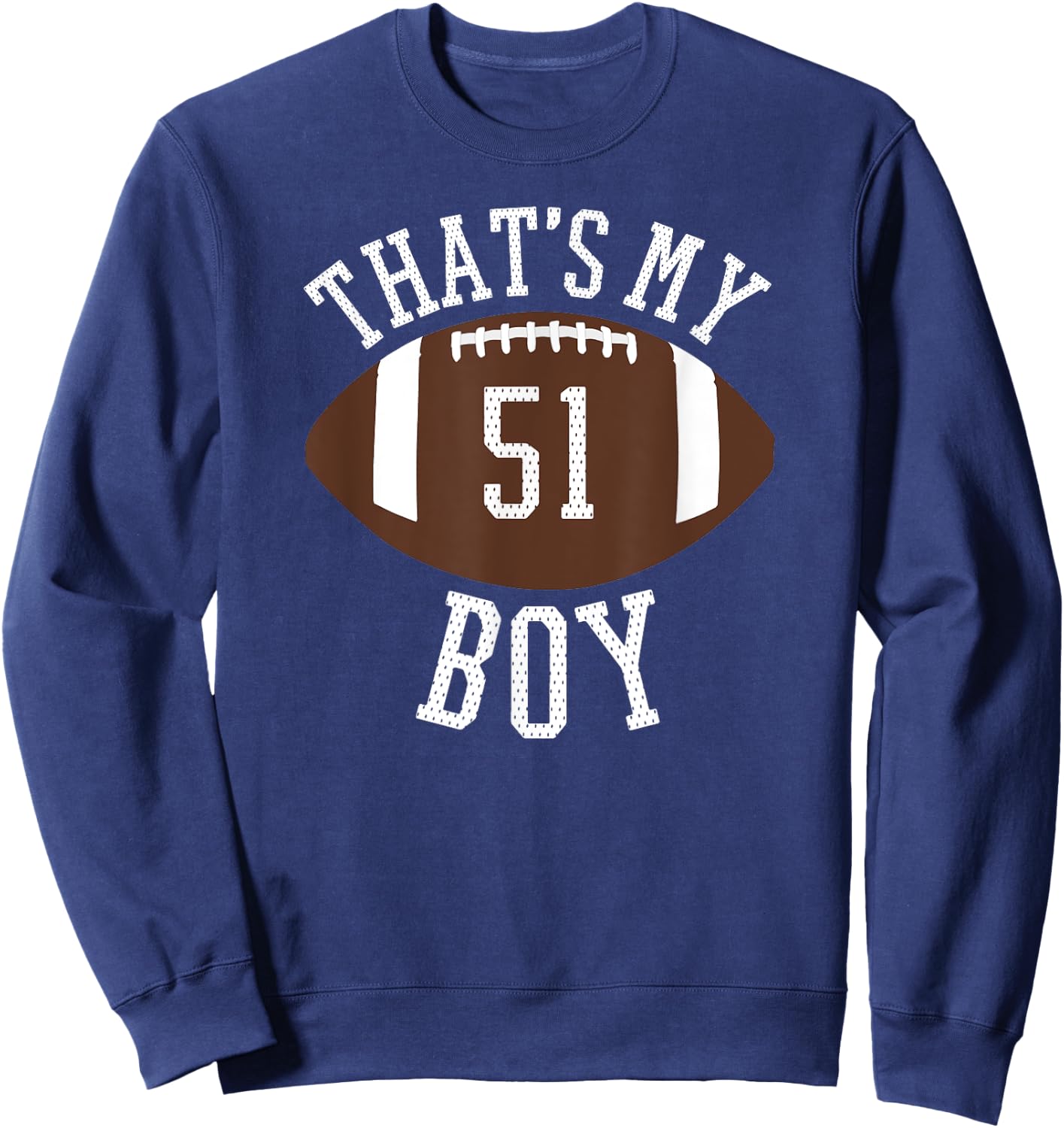 That's My Boy #51 Football Number 51 Jersey Football Mom Dad Sweatshirt - Sweatshirt | Navy