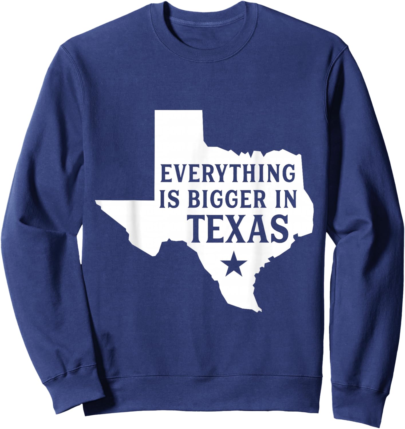 Everything Is Bigger In Texas Funny Texan Sweatshirt - Sweatshirt | Navy