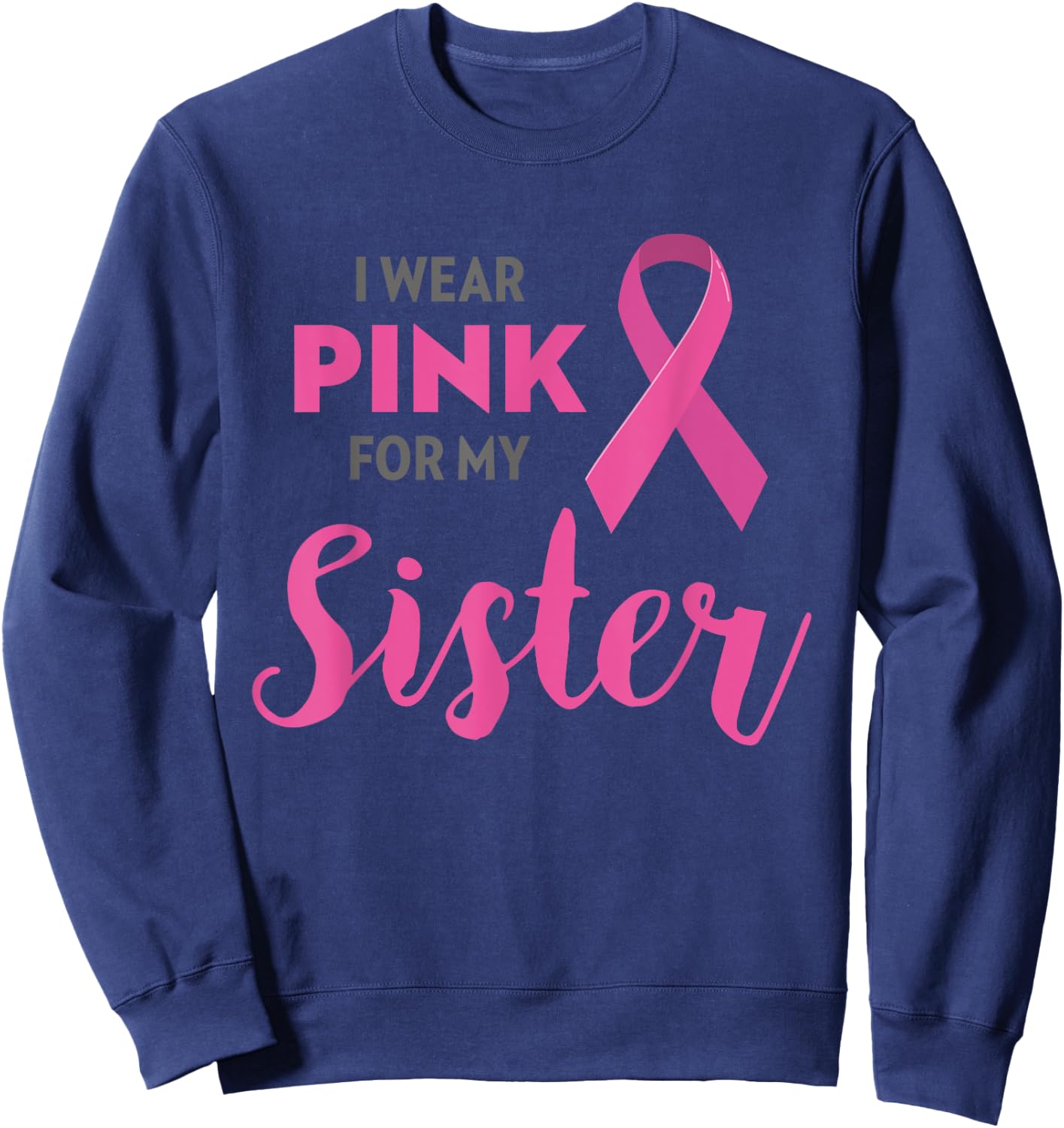 I Wear Pink For My Sister Breast Cancer Awareness Shirt Gift Sweatshirt - Sweatshirt | Navy