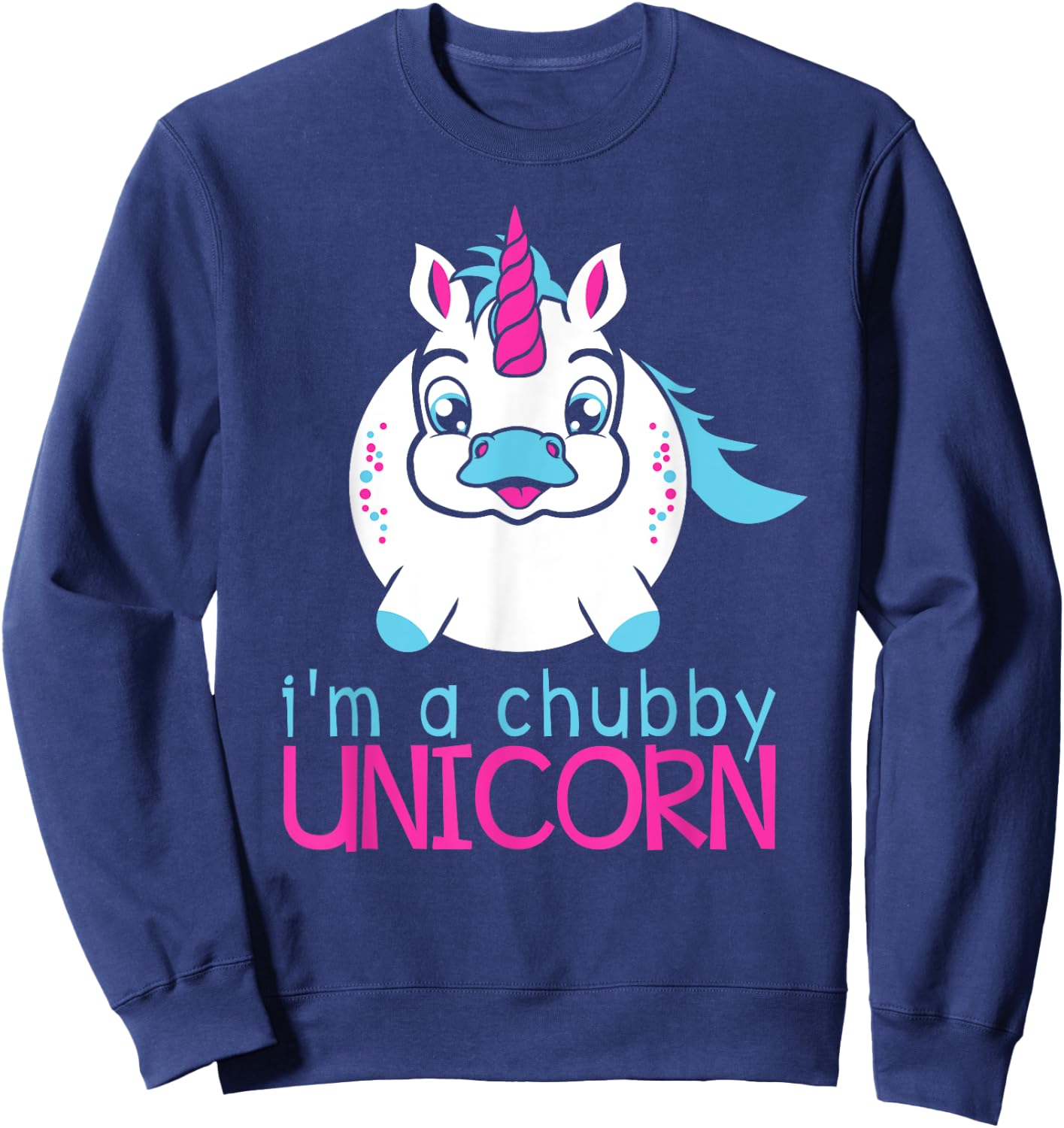 I'm A Chubby Unicorn Funny Shirt Sweatshirt - Sweatshirt | Navy