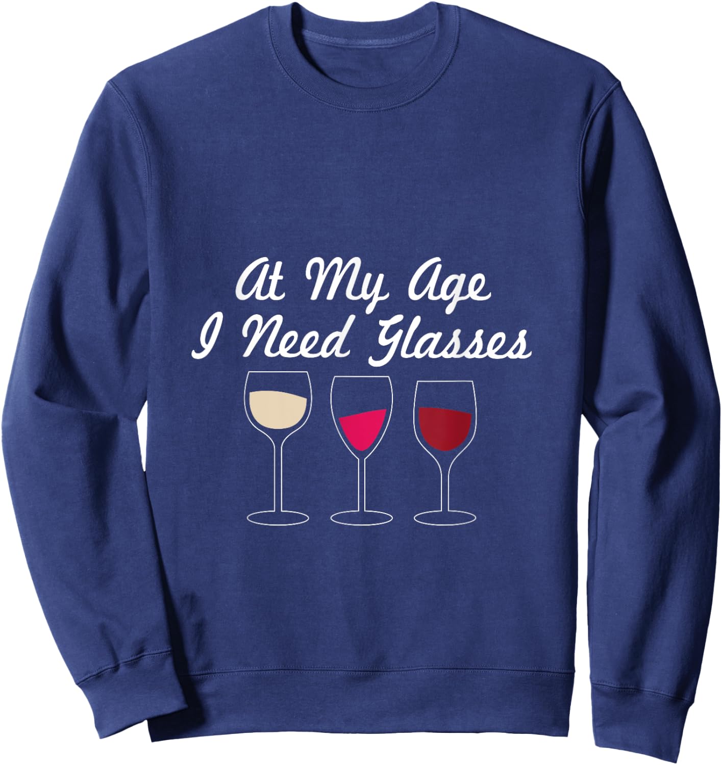 At My Age I Need Glasses Funny Wine Drinking Sweatshirt - Sweatshirt | Navy