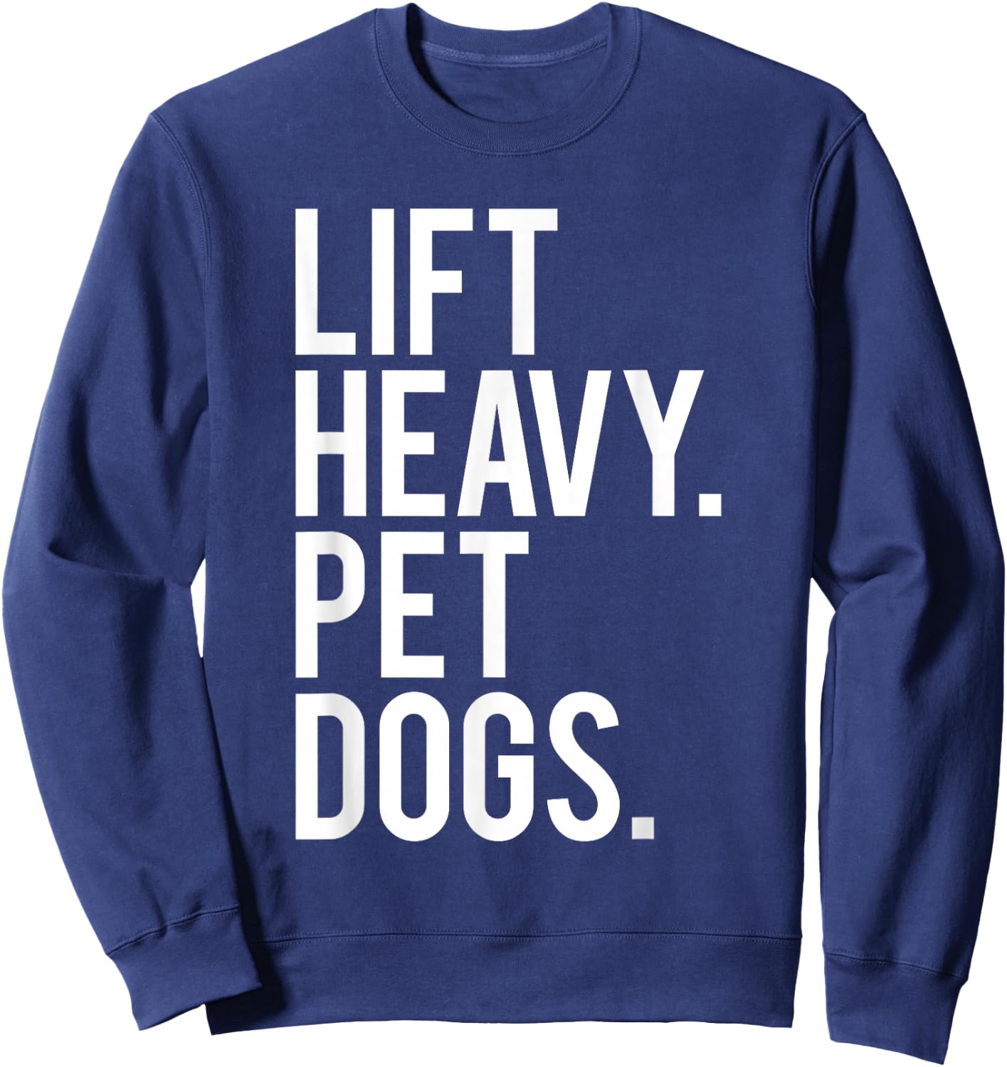 Lift Heavy Pet Dogs Funny Gym Workout Gift Weight Lifter Sweatshirt - Sweatshirt | Navy