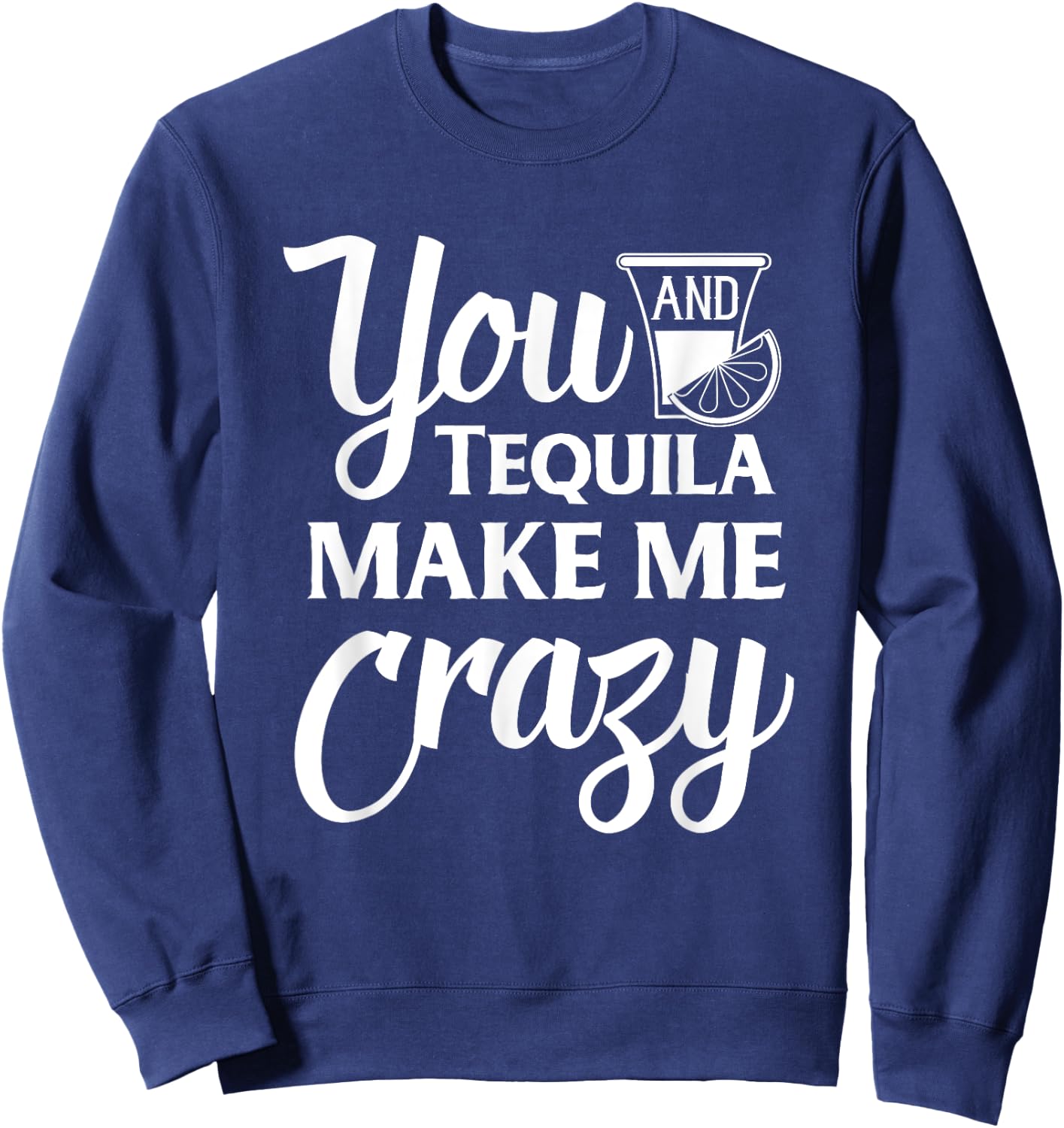 You And Tequila Make Me Crazy Funny Drinking Sweatshirt - Sweatshirt | Navy