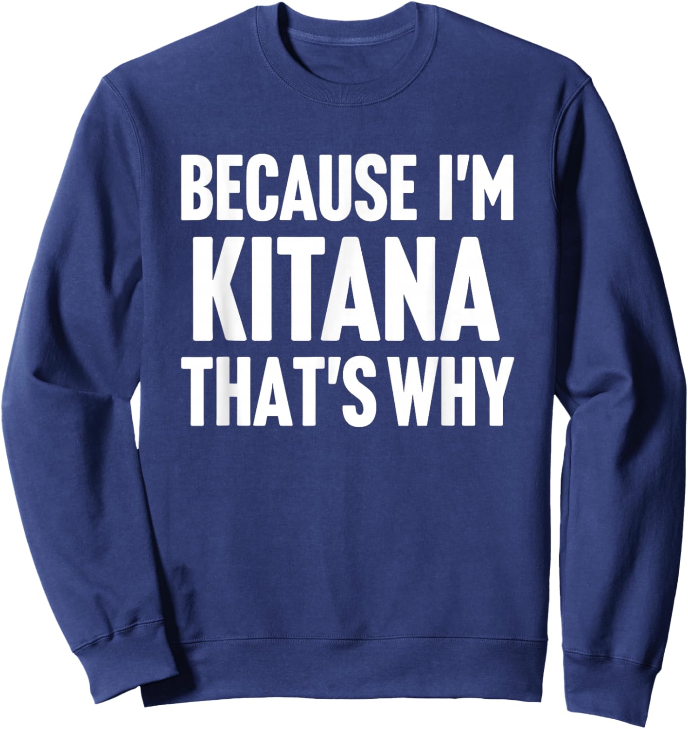 Because I'm Kitana That's Why Am Personalized Name Sweatshirt - Sweatshirt | Navy