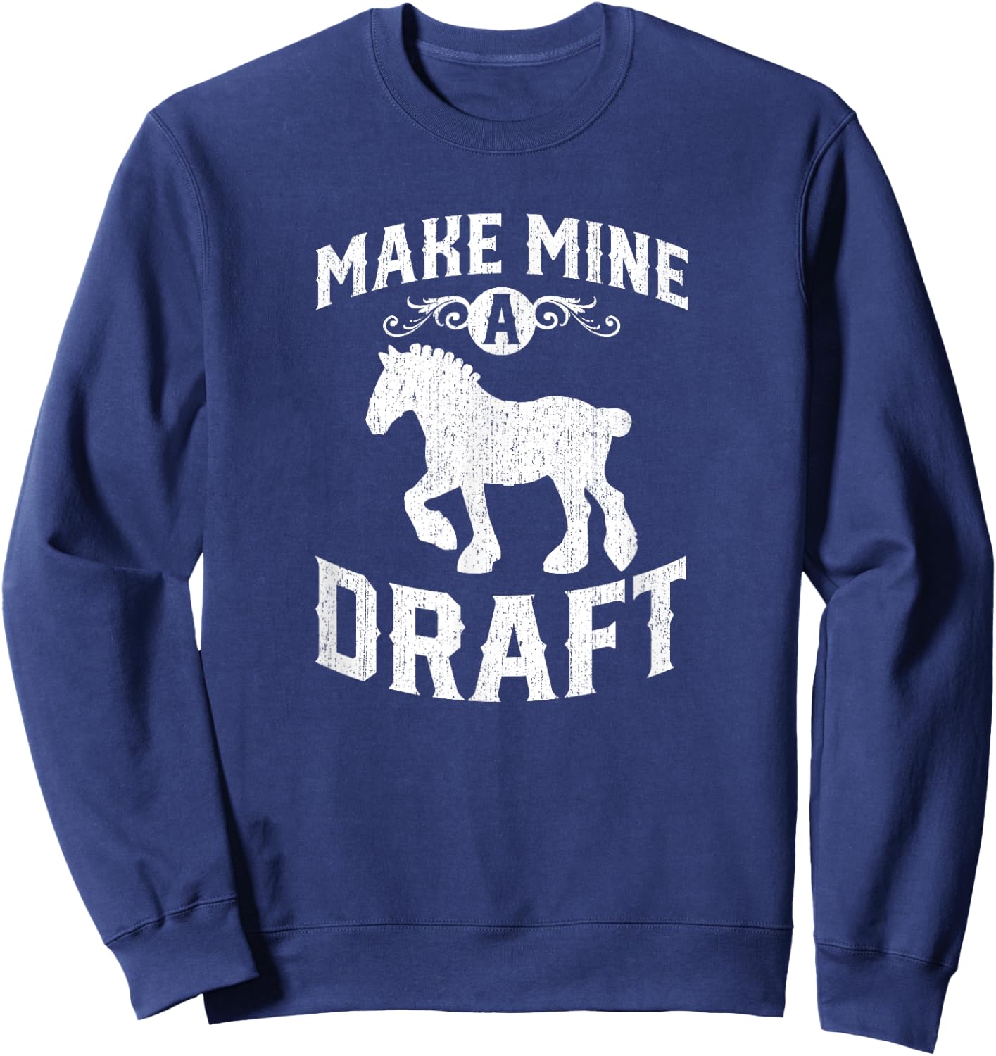 Make Mine A Draft Horse Shirt Sweatshirt - Sweatshirt | Navy