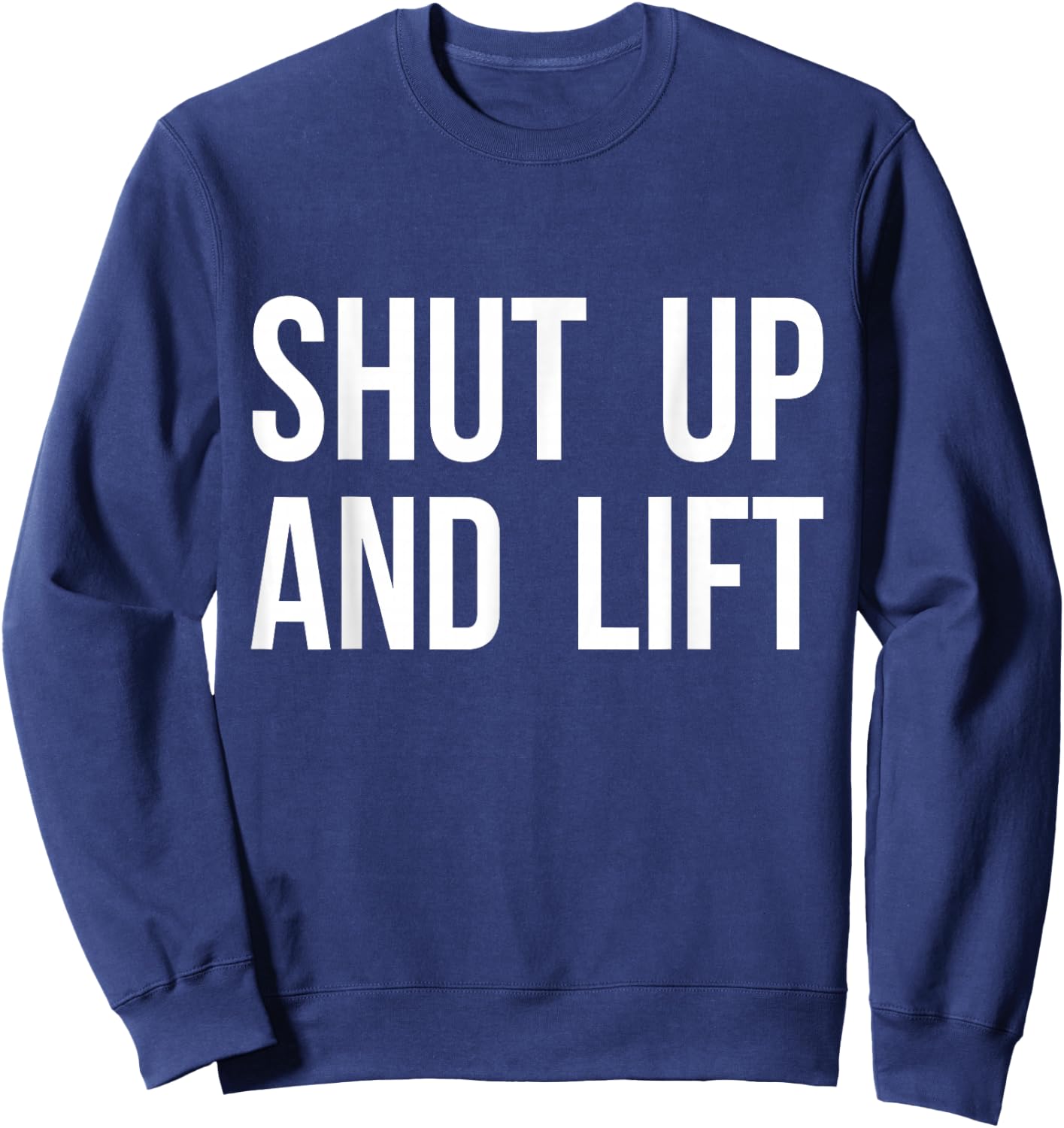 Shut Up and Lift Sweatshirt - Sweatshirt | Navy