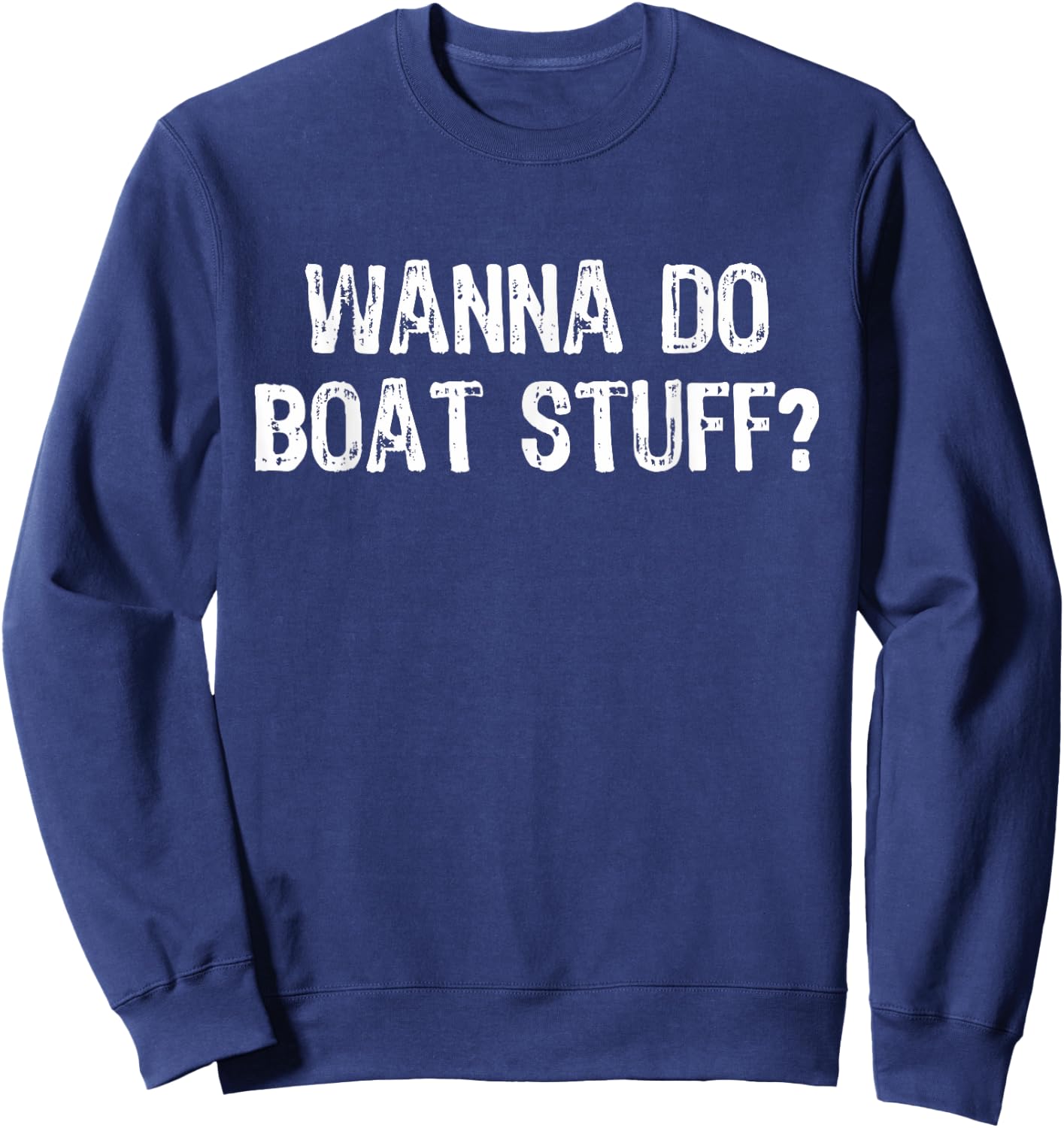 Wanna Do Boat Stuff Boating Lake River Funny Vacation Sweatshirt - Sweatshirt | Navy