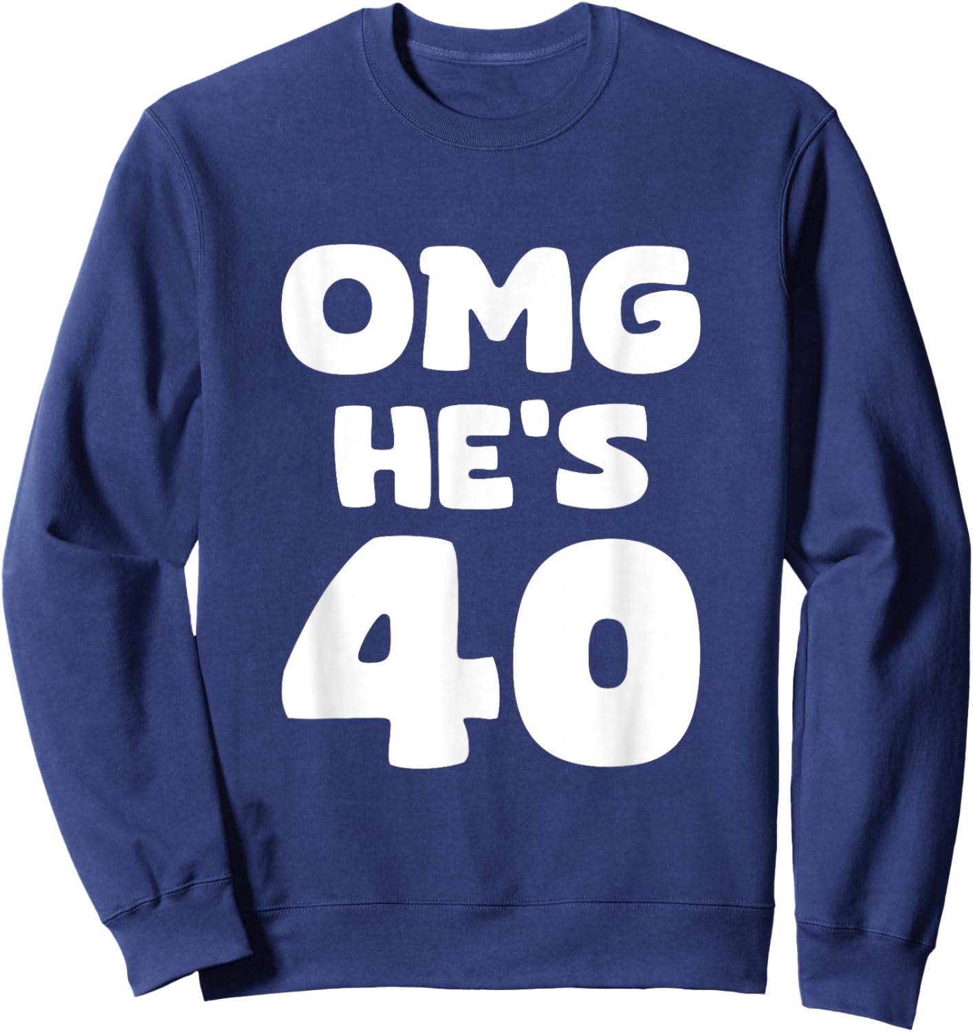 OMG He's 40 - 40th Birthday Sweatshirt - Sweatshirt | Navy