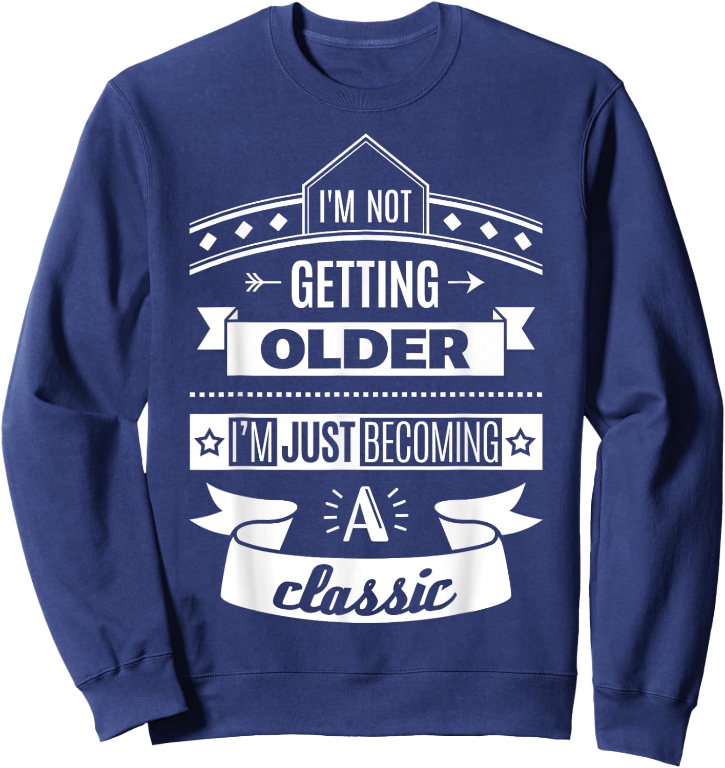 I'm Not Getting Older Funny Birthday Gift Adult Shirt Sweatshirt - Sweatshirt | Navy