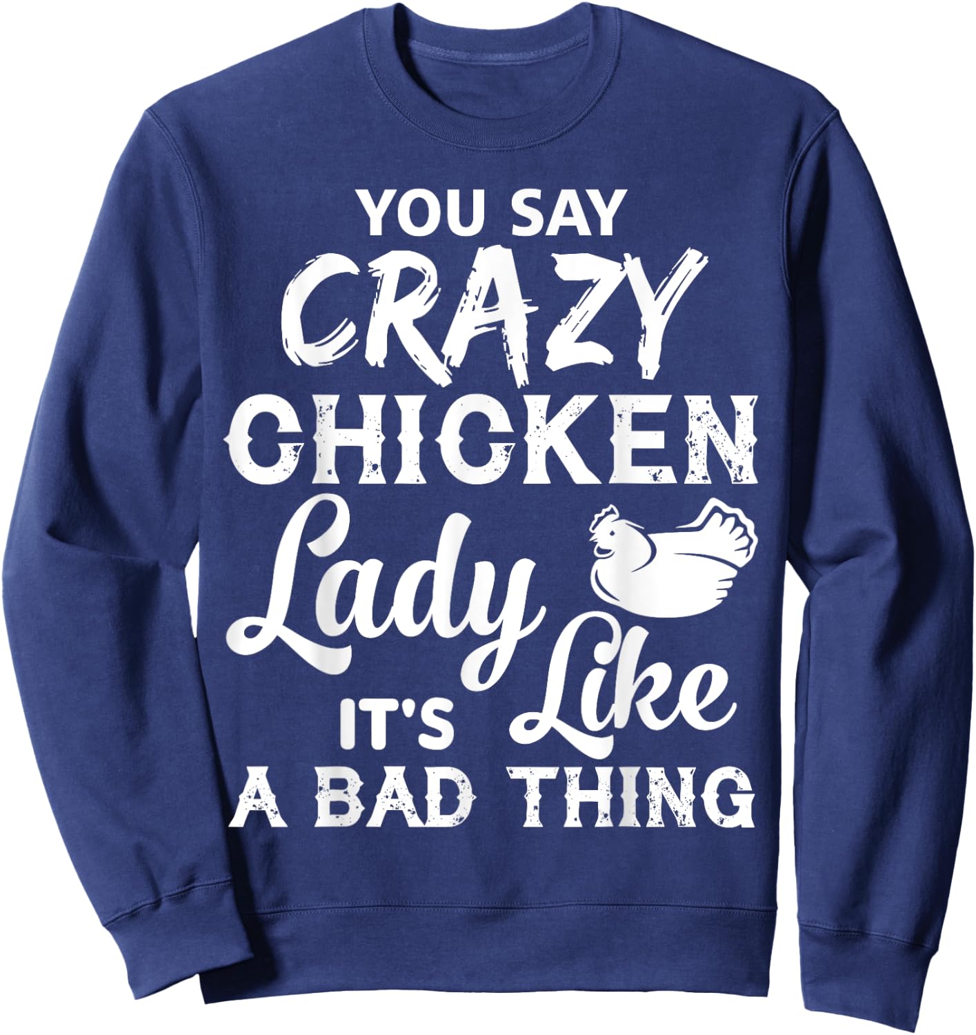 Crazy Chicken Lady T Shirt, It's Like A Bad Thing T Shirt Sweatshirt - Sweatshirt | Navy