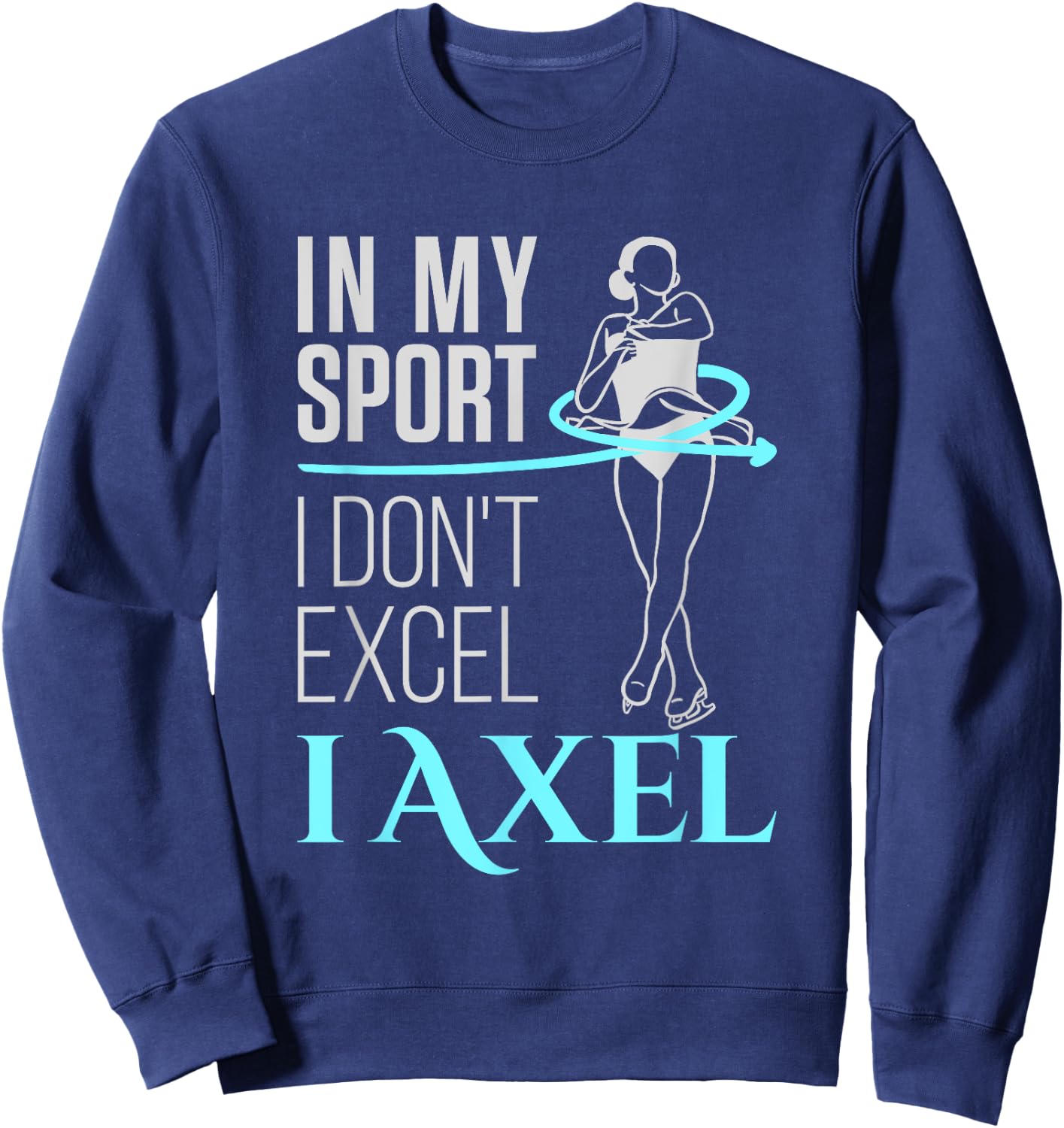 Ice Skater Girls Women In My Sport I Axel Figure Skating Sweatshirt - Sweatshirt | Navy