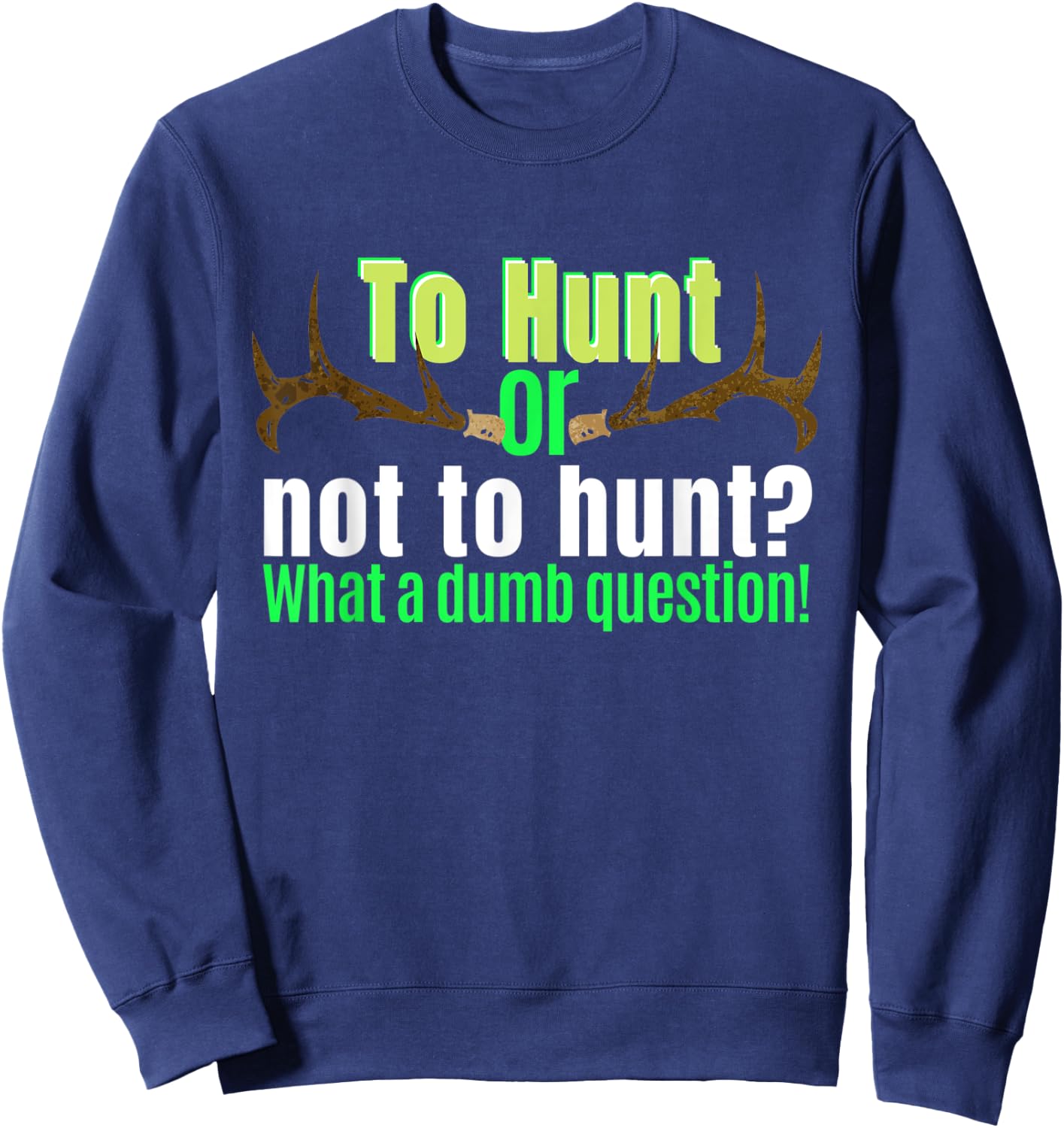 Funny Hunting Shirt To Hunt Or Not To Hunt Sarcastic Humor Sweatshirt - Sweatshirt | Navy