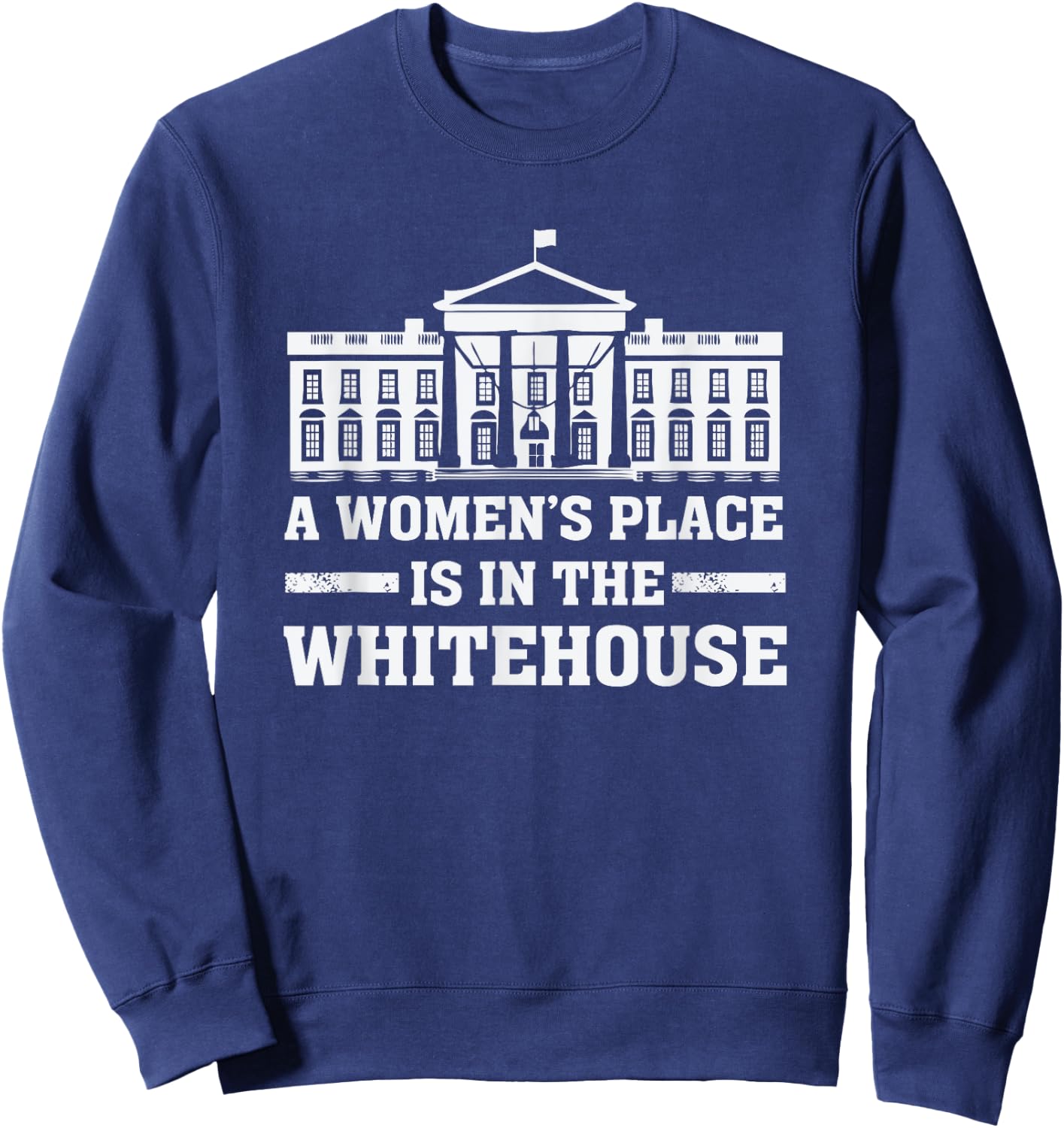 A Women's Place is in the Whitehouse Female for President Sweatshirt - Sweatshirt | Navy