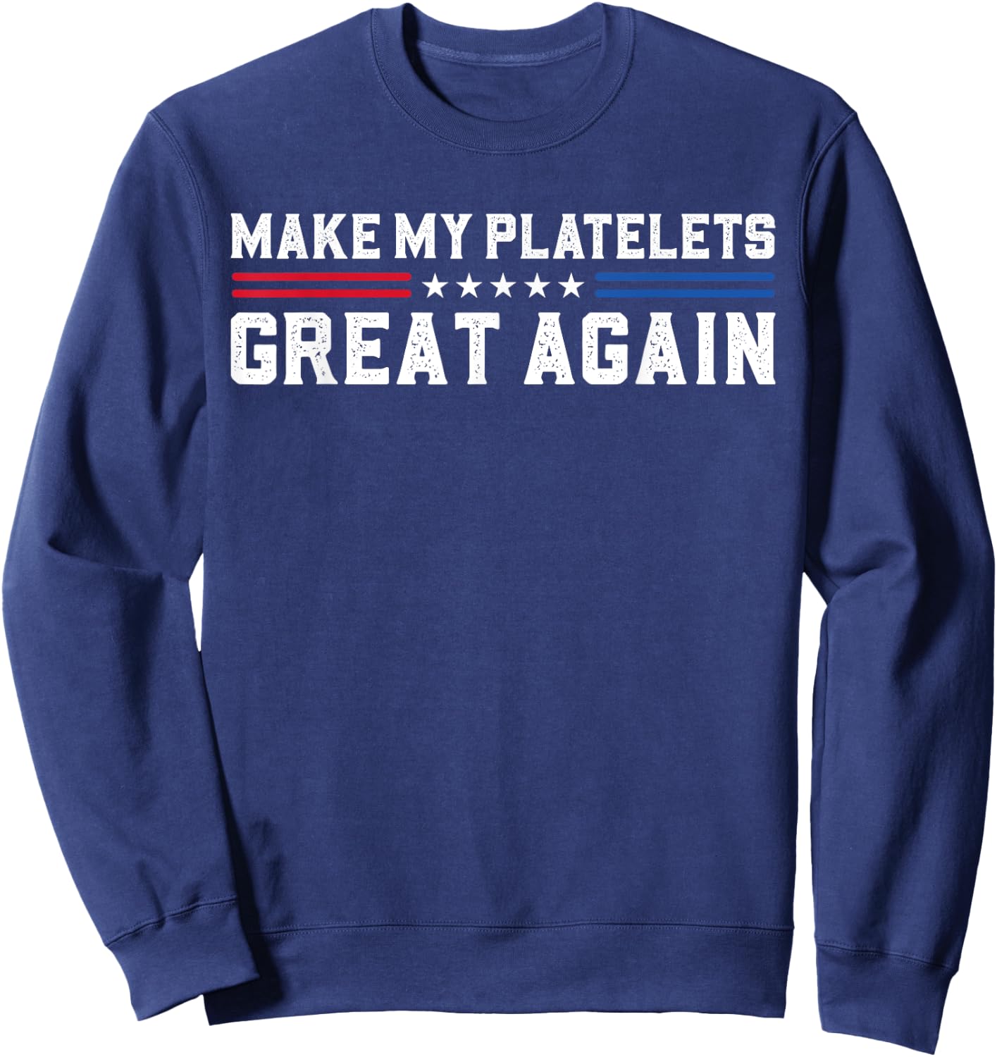 Make My Platelet Count Great Again Funny Platelet Disorder Sweatshirt - Sweatshirt | Navy