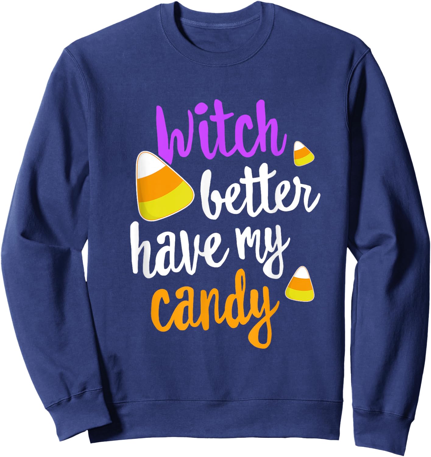 Witch Better Have My Candy Corn Halloween Party Pun Sweatshirt - Sweatshirt | Navy