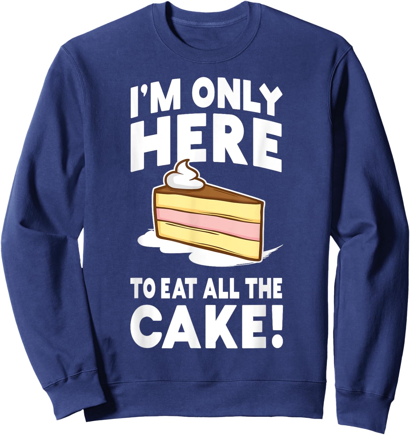 I'm only here to eat all the cake! Funny Birthday Party Sweatshirt - Sweatshirt | Navy