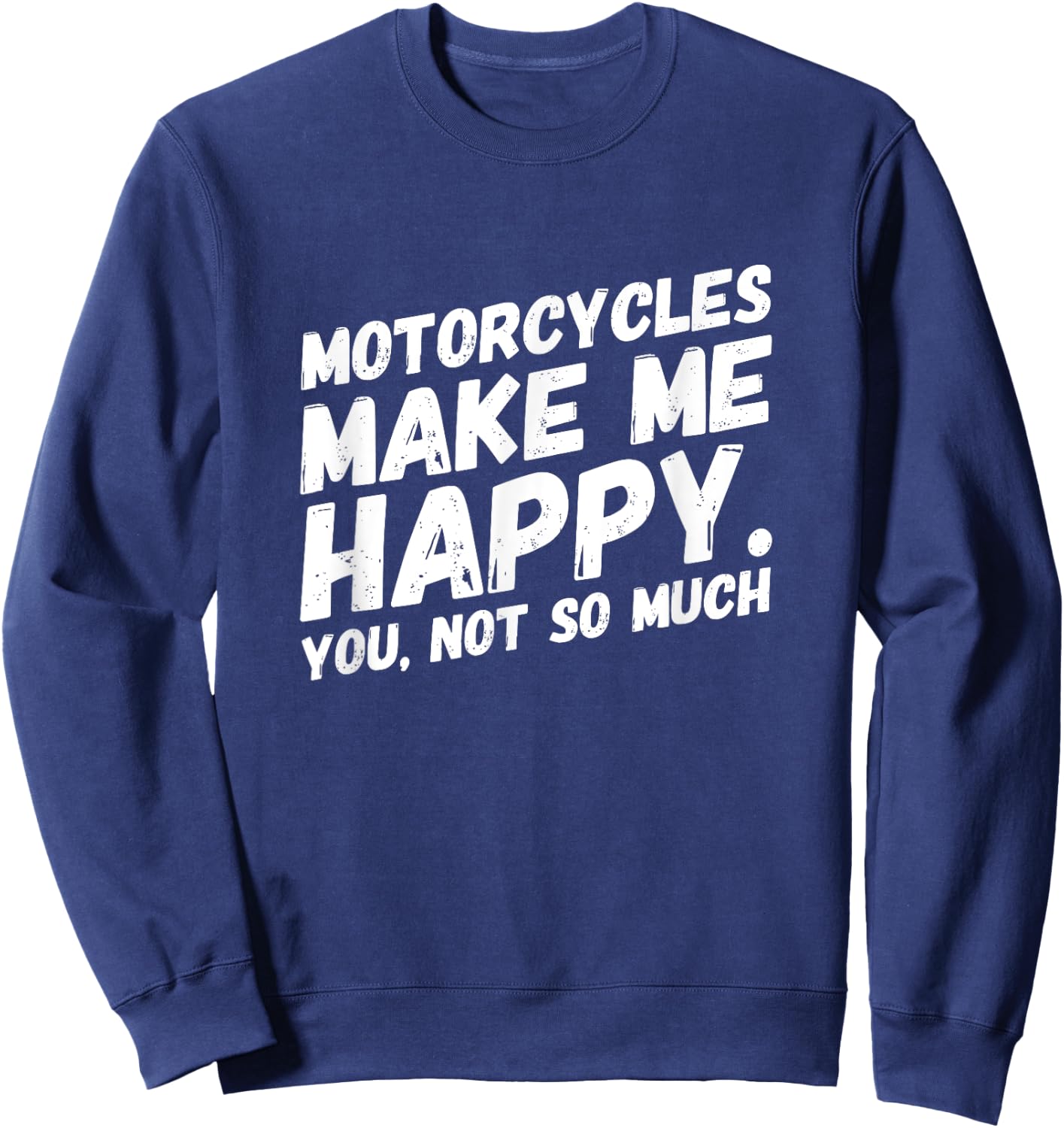 Motorcycles make me HAPPY.You, not so much Funny MEME Sweatshirt - Sweatshirt | Navy