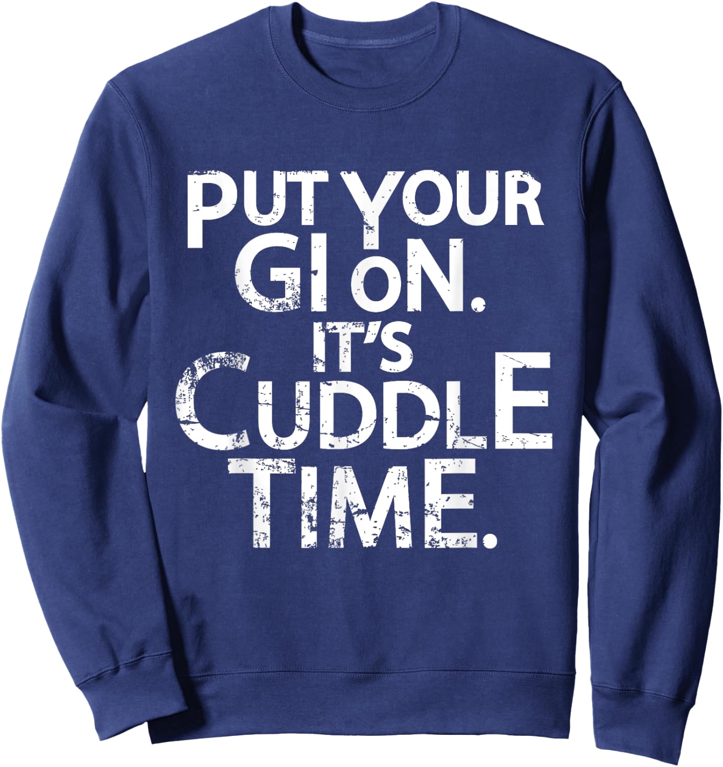 Jiu Jitsu Put Your Gi On It's Cuddle Time BJJ Funny Sweatshirt - Sweatshirt | Navy
