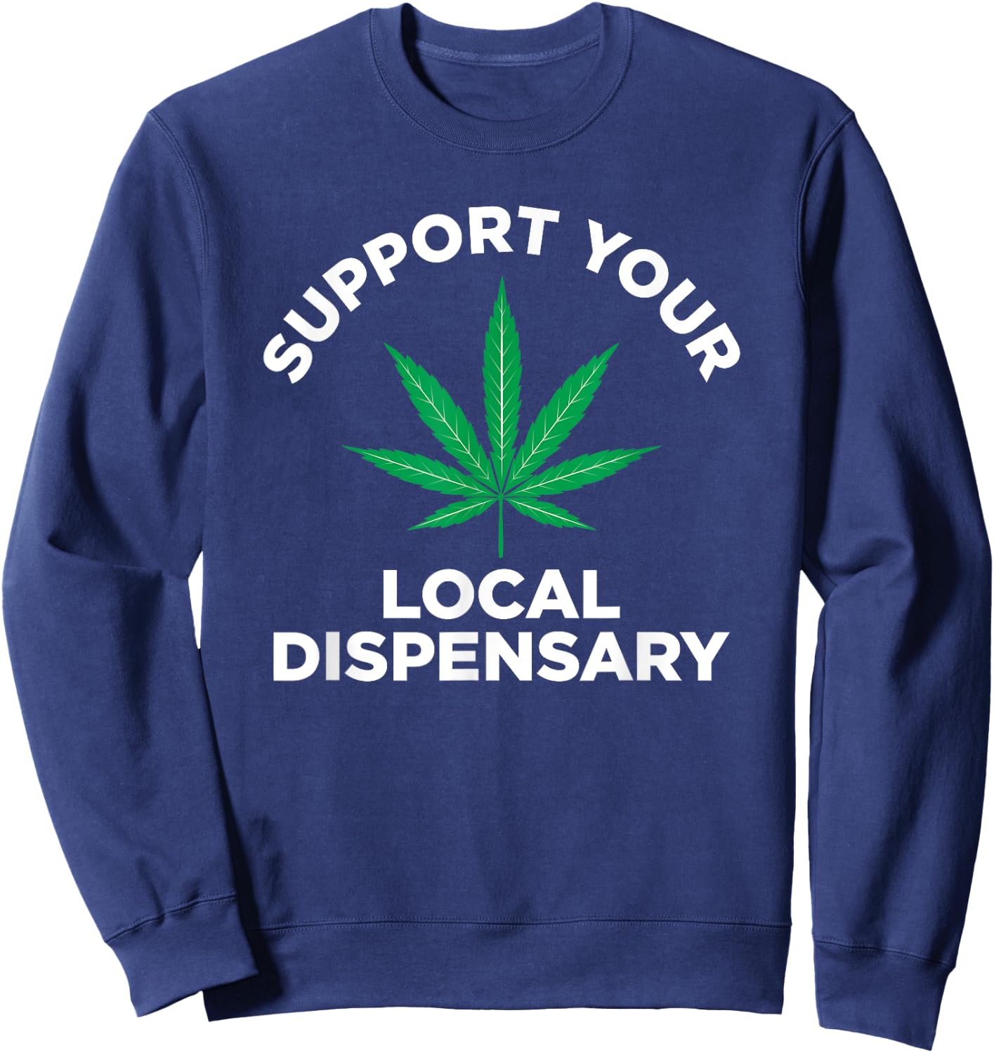 Marijuana Pot Smoking Support Your Local Dispensary Sweatshirt - Sweatshirt | Navy
