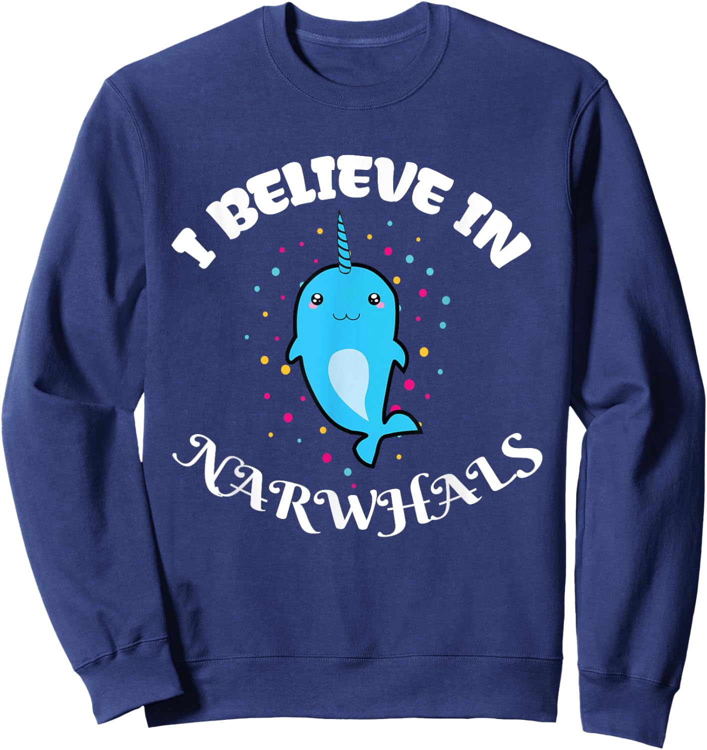 I Believe in Narwhals - Narwhal Shirts for Girls Sweatshirt - Sweatshirt | Navy