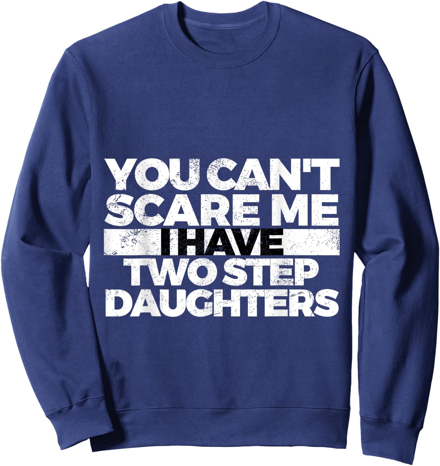 You Can't Scare Me I Have Two Stepdaughters: Stepdad Sweatshirt - Sweatshirt | Navy