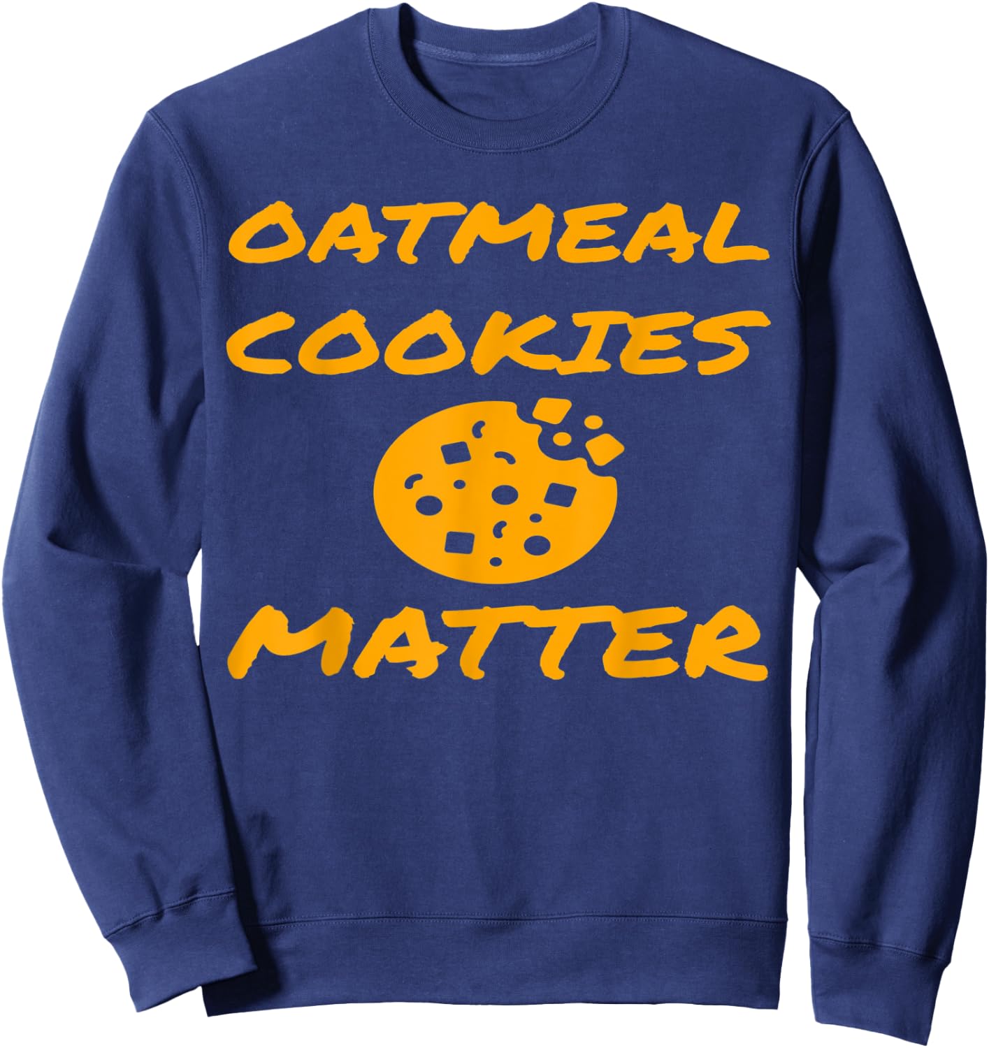 Funny Baking Lover Oatmeal Cookies Matter Fun Cookie Gift Sweatshirt - Sweatshirt | Navy