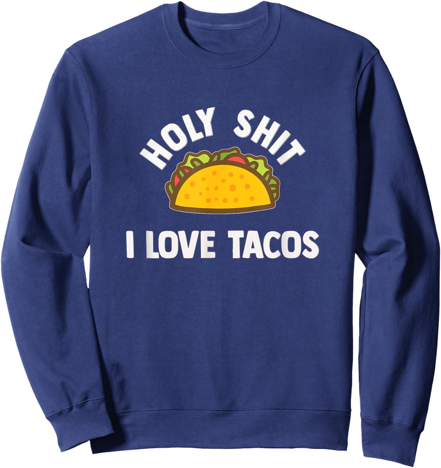 Holy shit I love tacos! Funny taco lover gift shirt. Sweatshirt - Sweatshirt | Navy