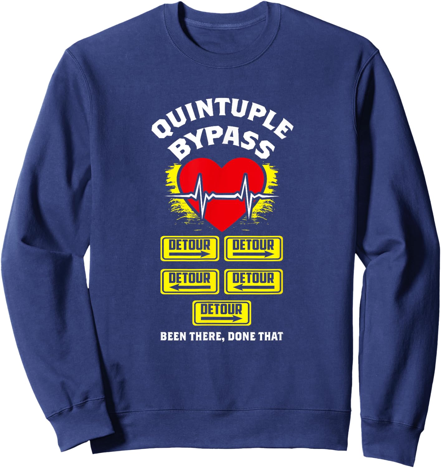 Quintuple Bypass Been There Done That I Funny Gift Sweatshirt - Sweatshirt | Navy
