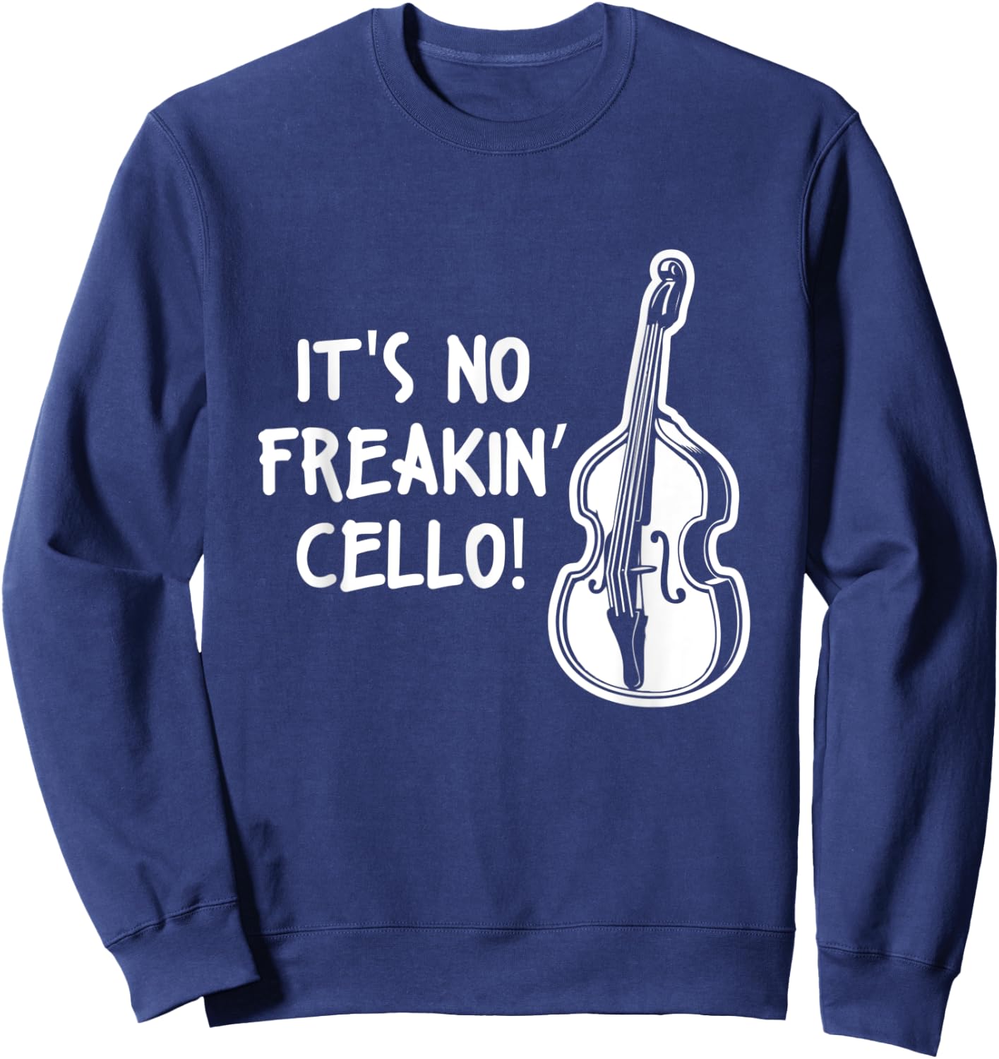 Double Bass Quote Musician It's No Freakin Cello Sweatshirt - Sweatshirt | Navy