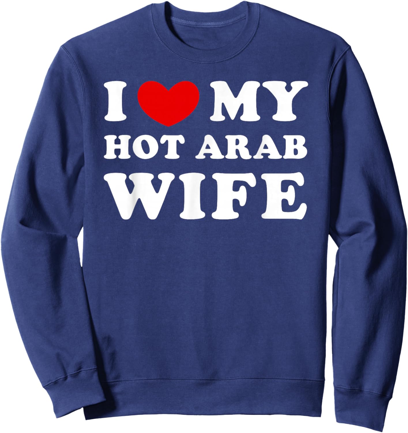 I Love/Heart My Hot Arab Wife Sweatshirt - Sweatshirt | Navy
