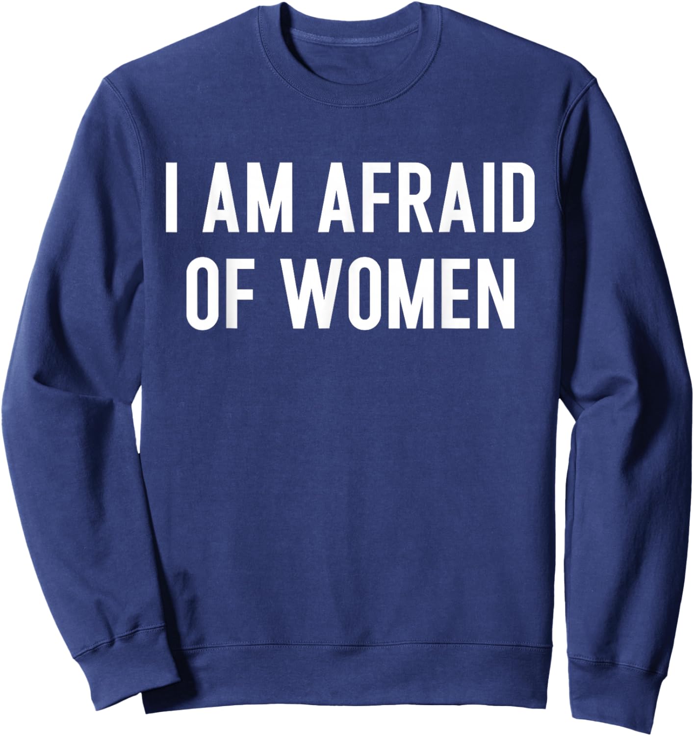 I am Afraid of Women Funny Sweatshirt - Sweatshirt | Navy