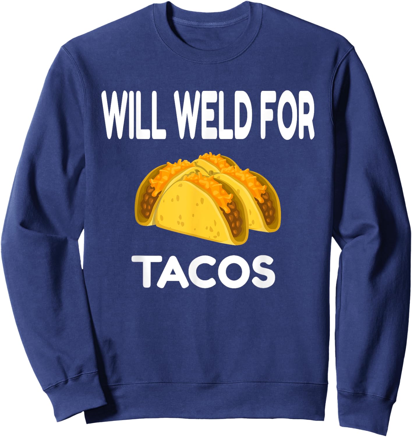Will Weld For Taco Funny Welding Gift Welder Apparel Gift Sweatshirt - Sweatshirt | Navy