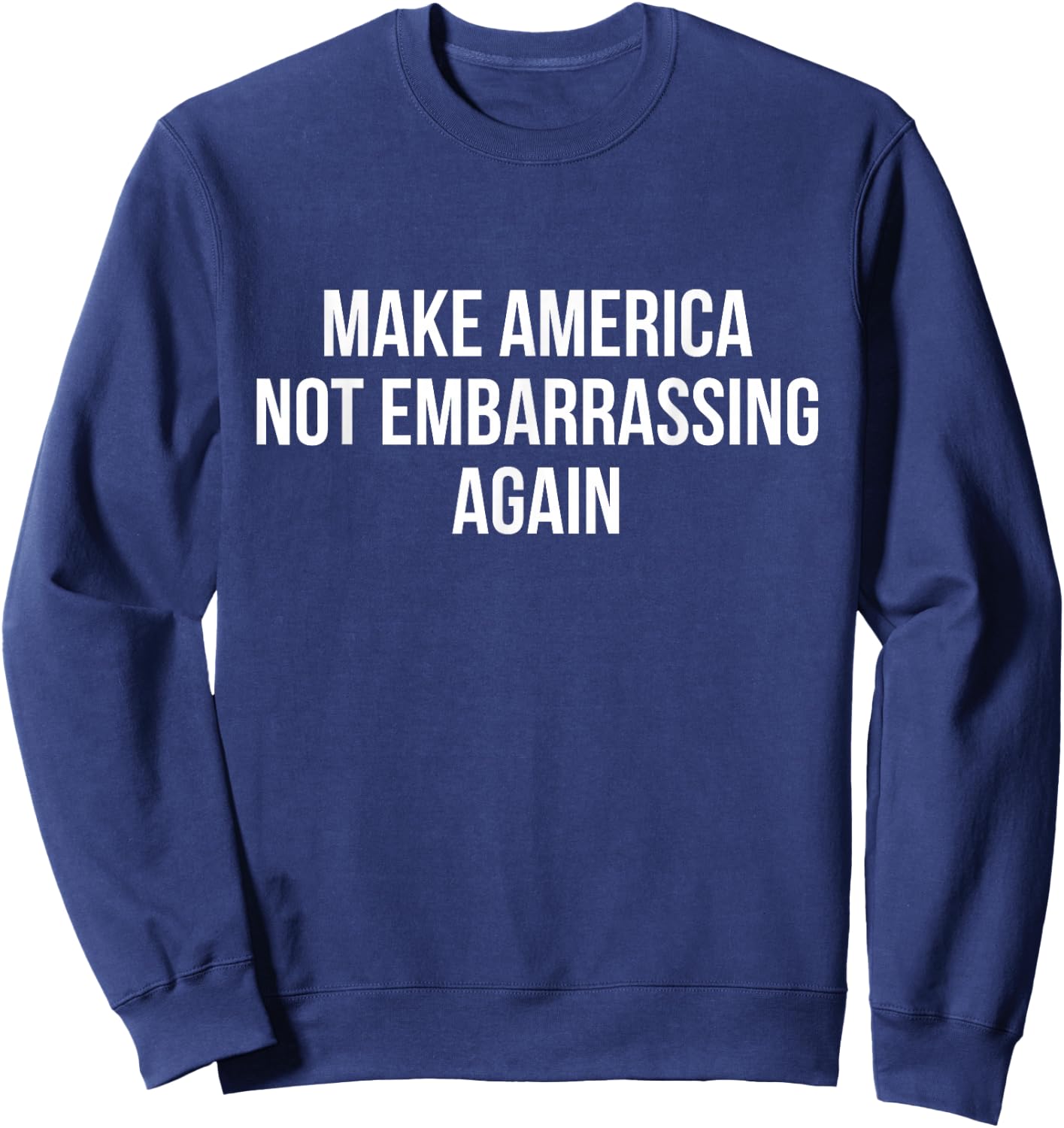 Make America Not Embarrassing Again Sweatshirt - Sweatshirt | Navy