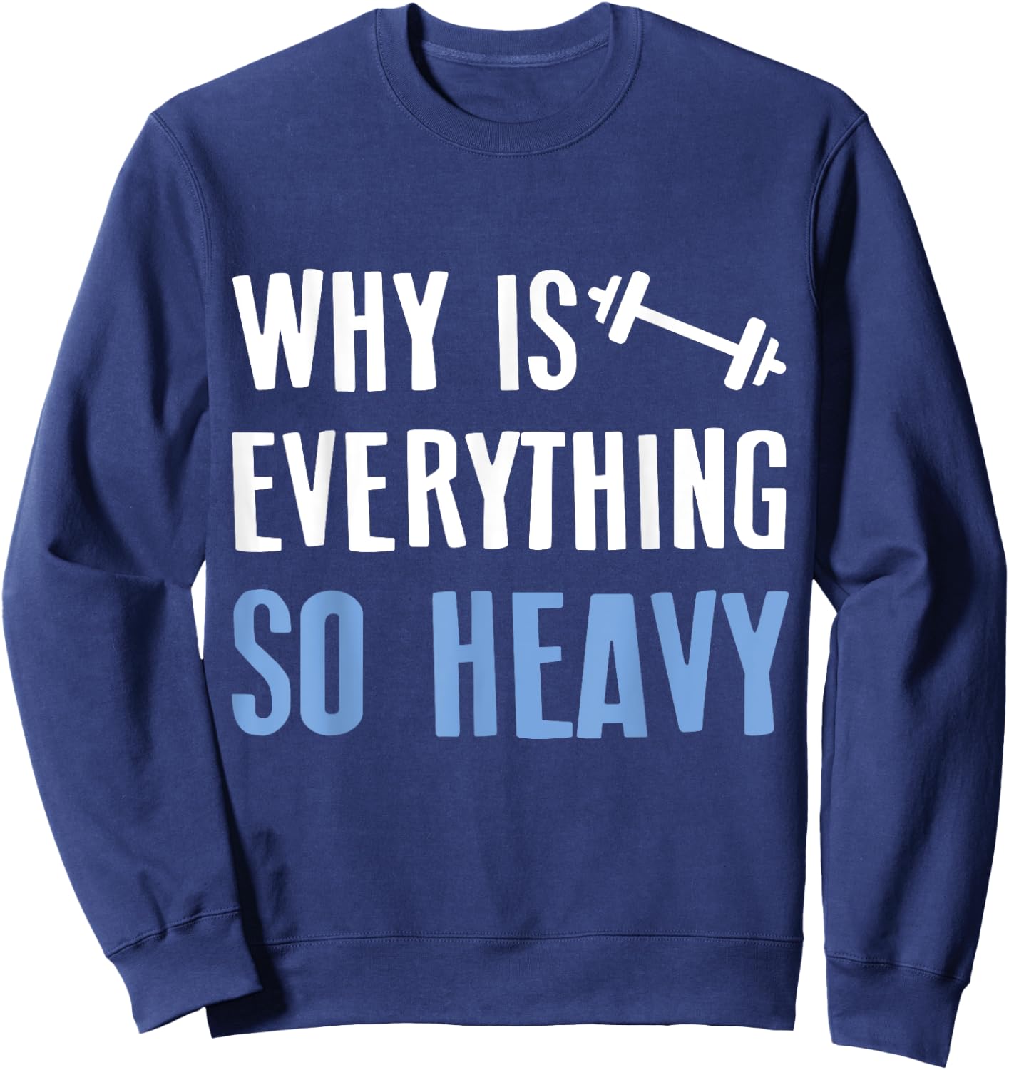 Why Is Everything So Heavy Shirt For Sport Lovers Gym Sweatshirt - Sweatshirt | Navy