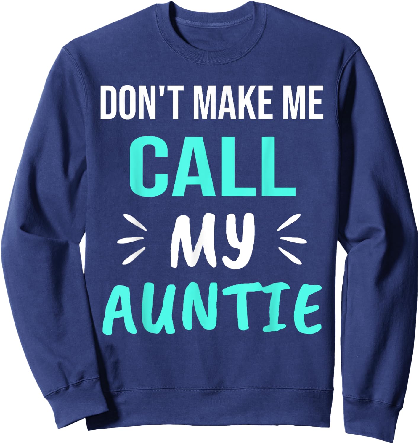 Don't Make Me Call My Auntie Funny Auntie Sweatshirt - Sweatshirt | Navy